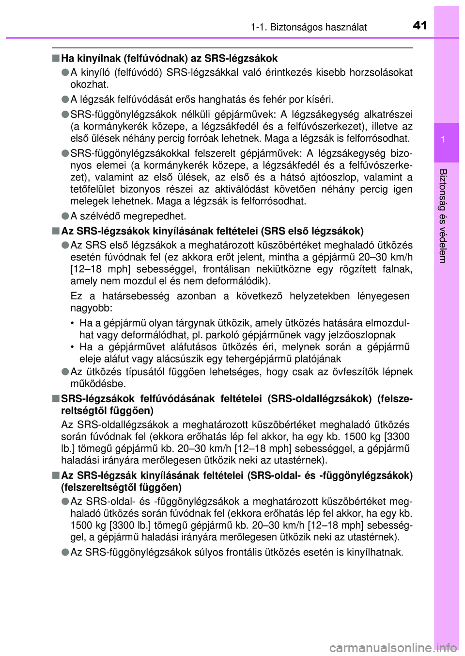 TOYOTA AYGO 2015 Kezelési útmutató (in Hungarian) 411-1. Biztonságos használat
1
Biztonság és védelem
Ha kinyílnak (felfúvódnak) az SRS-légzsákok
A kinyíló (felfúvódó) SRS-légzsákkal való é\
rintkezés kisebb horzsolásokat
TOYOTA AYGO 2015 Kezelési útmutató (in Hungarian) 411-1. Biztonságos használat
1
Biztonság és védelem
Ha kinyílnak (felfúvódnak) az SRS-légzsákok
A kinyíló (felfúvódó) SRS-légzsákkal való é\
rintkezés kisebb horzsolásokat