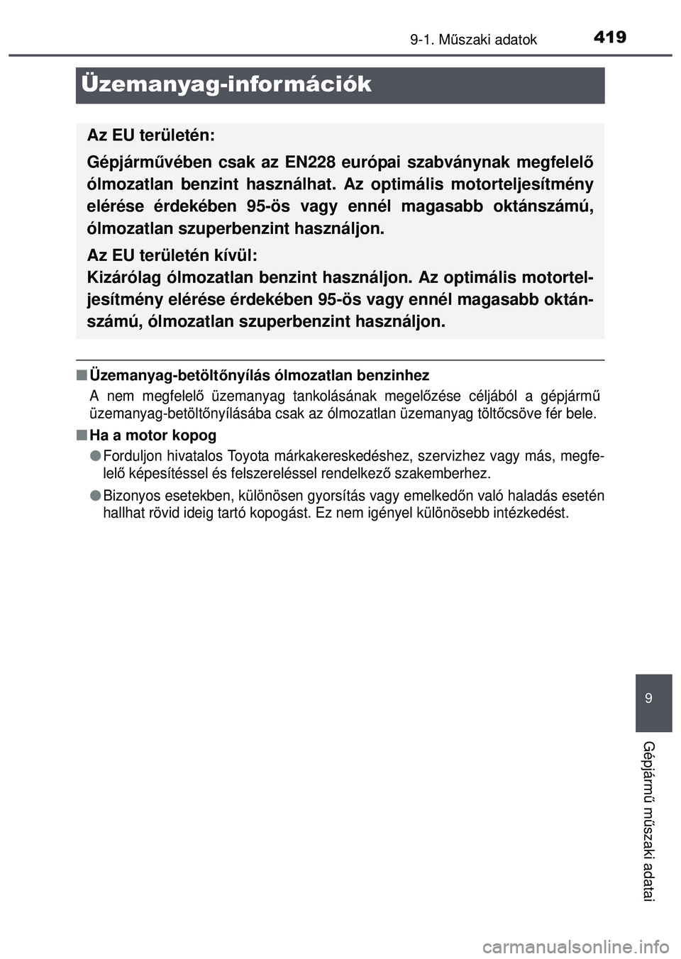 TOYOTA AYGO 2015 Kezelési útmutató (in Hungarian) 4199-1. Műszaki adatok
9
Gépjárm ű m űszaki adatai
Üzemanyag-információk
Üzemanyag-betölt őnyílás ólmozatlan benzinhez
A nem megfelel ő üzemanyag tankolásának megel őzése célj TOYOTA AYGO 2015 Kezelési útmutató (in Hungarian) 4199-1. Műszaki adatok
9
Gépjárm ű m űszaki adatai
Üzemanyag-információk
Üzemanyag-betölt őnyílás ólmozatlan benzinhez
A nem megfelel ő üzemanyag tankolásának megel őzése célj