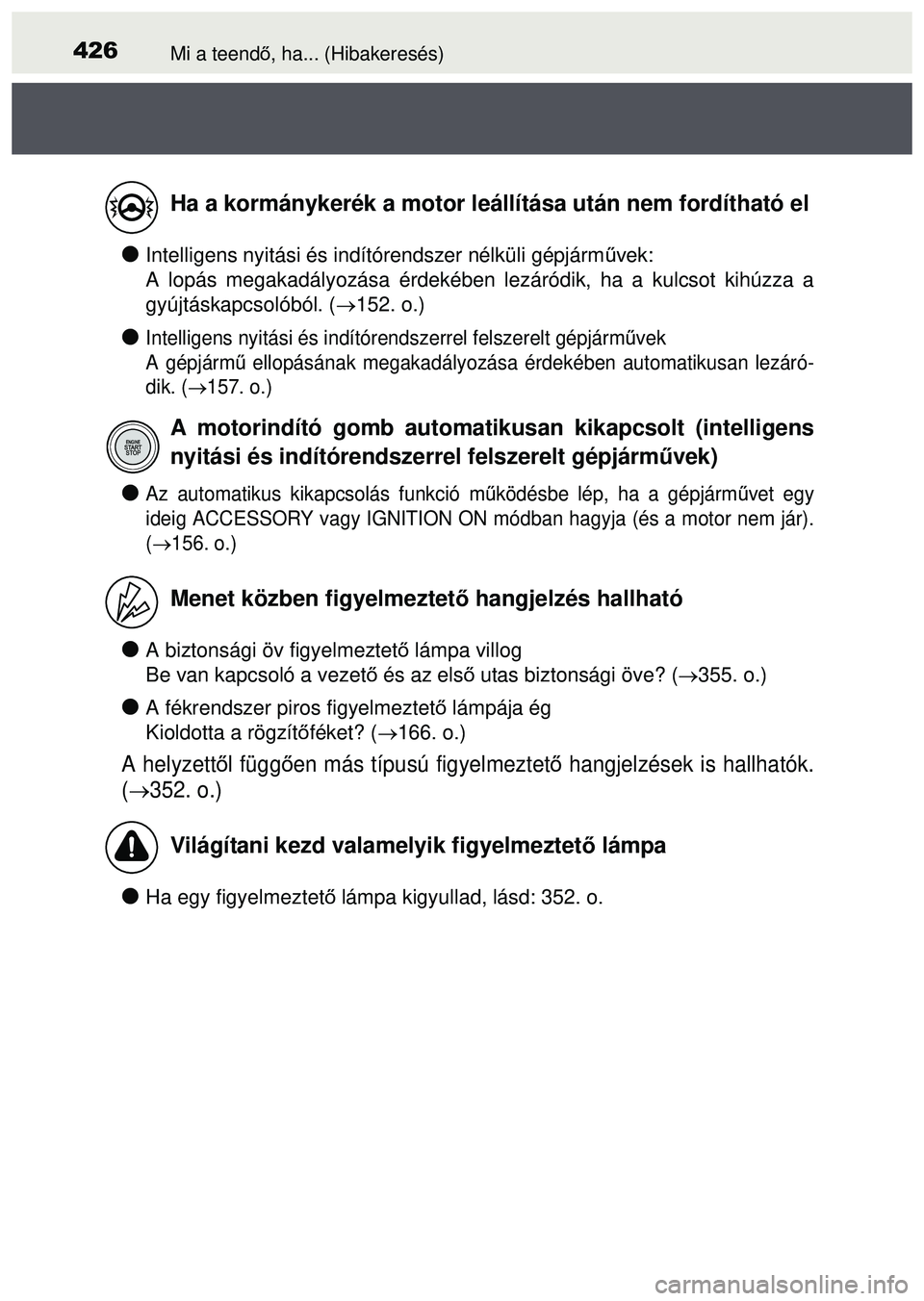 TOYOTA AYGO 2015  Kezelési útmutató (in Hungarian) 426Mi a teendő, ha... (Hibakeresés)
Intelligens nyitási és indítórendszer nélküli gépjá\
rm űvek:
A lopás megakadályozása érdekében lezáródik, ha a k\
ulcsot kihúzza a
gyújtásk TOYOTA AYGO 2015  Kezelési útmutató (in Hungarian) 426Mi a teendő, ha... (Hibakeresés)
Intelligens nyitási és indítórendszer nélküli gépjá\
rm űvek:
A lopás megakadályozása érdekében lezáródik, ha a k\
ulcsot kihúzza a
gyújtásk