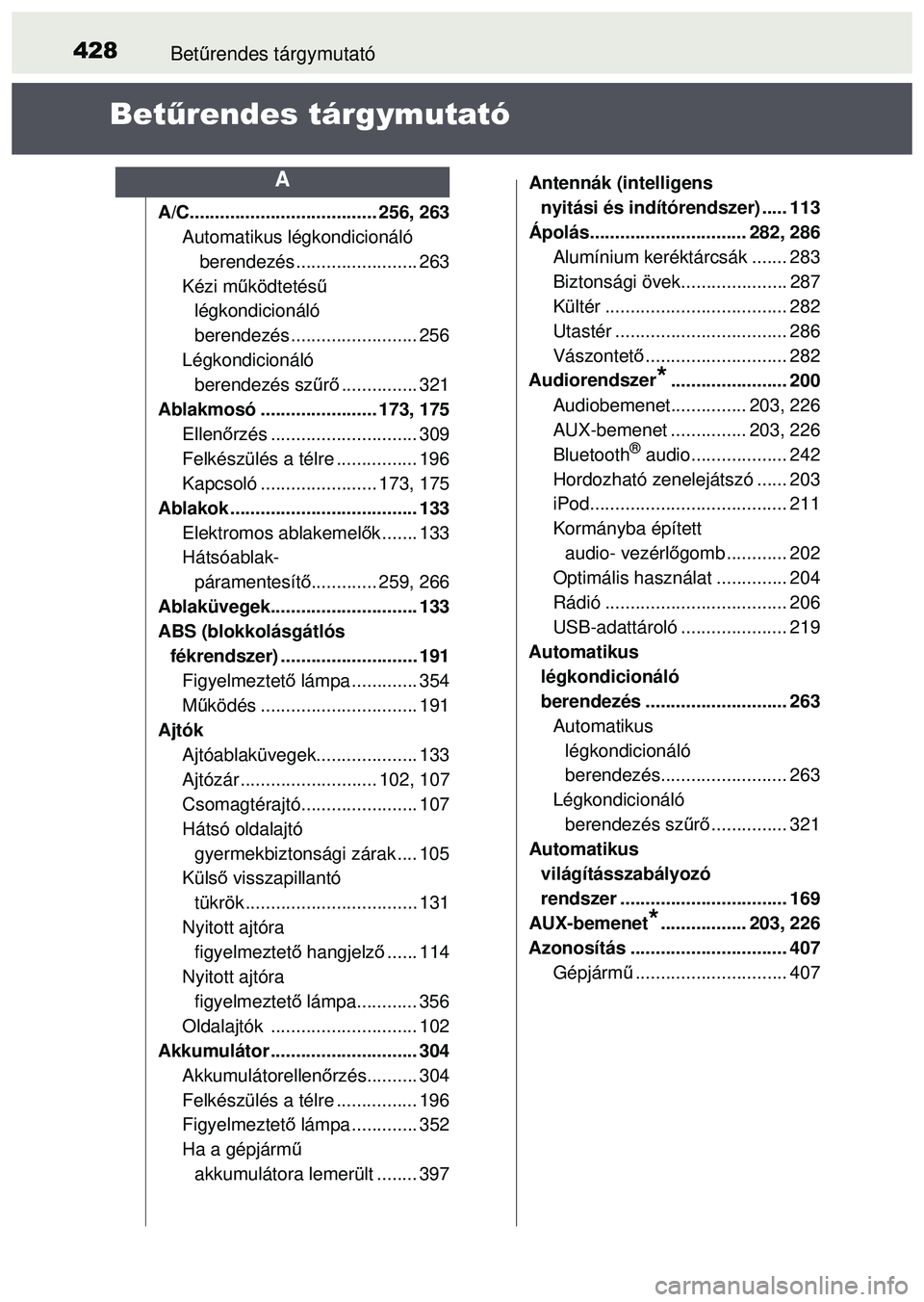 TOYOTA AYGO 2015  Kezelési útmutató (in Hungarian) 428Betűrendes tárgymutató
Betűrendes tárgymutató
A/C......................... ............ 256, 263
Automatikus légkondicionáló  berendezés .... .................... 263
Kézi m űködtetés TOYOTA AYGO 2015  Kezelési útmutató (in Hungarian) 428Betűrendes tárgymutató
Betűrendes tárgymutató
A/C......................... ............ 256, 263
Automatikus légkondicionáló  berendezés .... .................... 263
Kézi m űködtetés