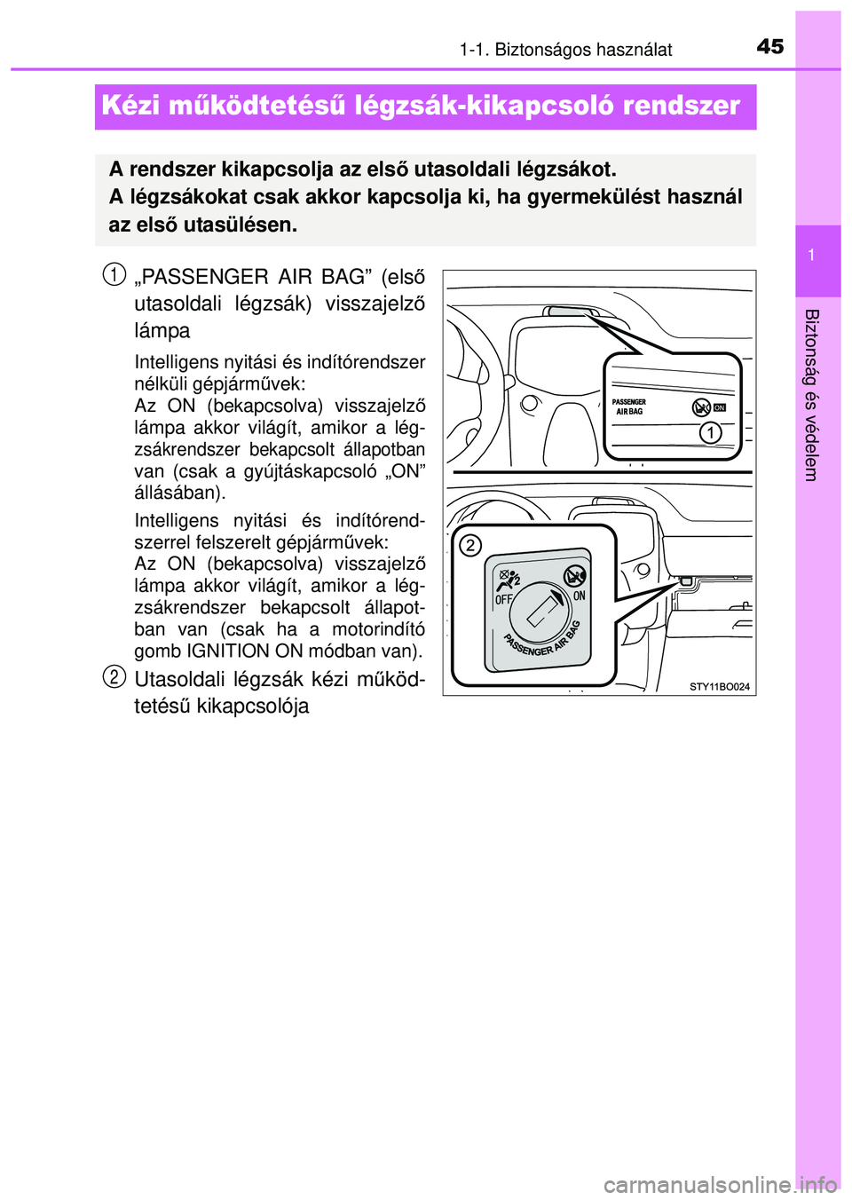 TOYOTA AYGO 2015  Kezelési útmutató (in Hungarian) 451-1. Biztonságos használat
1
Biztonság és védelem
Kézi működtetés ű légzsák-kikapcsoló rendszer
„PASSENGER AIR BAG” (els ő
utasoldali légzsák) visszajelz ő
lámpa
Intelligens ny TOYOTA AYGO 2015  Kezelési útmutató (in Hungarian) 451-1. Biztonságos használat
1
Biztonság és védelem
Kézi működtetés ű légzsák-kikapcsoló rendszer
„PASSENGER AIR BAG” (els ő
utasoldali légzsák) visszajelz ő
lámpa
Intelligens ny