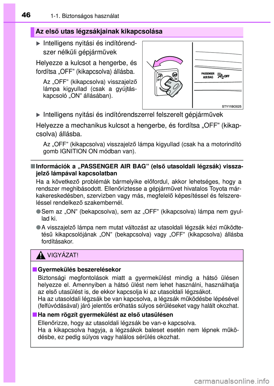 TOYOTA AYGO 2015  Kezelési útmutató (in Hungarian) 461-1. Biztonságos használat
Intelligens nyitási és indítórend-
szer nélküli gépjárművek
Helyezze a kulcsot a hengerbe, és
fordítsa „OFF” (kikapcsolva) állásba.
Az „OFF” (kik TOYOTA AYGO 2015  Kezelési útmutató (in Hungarian) 461-1. Biztonságos használat
Intelligens nyitási és indítórend-
szer nélküli gépjárművek
Helyezze a kulcsot a hengerbe, és
fordítsa „OFF” (kikapcsolva) állásba.
Az „OFF” (kik
