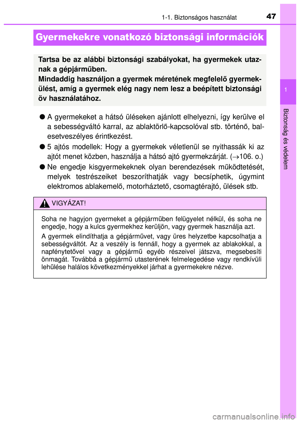 TOYOTA AYGO 2015 Kezelési útmutató (in Hungarian) 471-1. Biztonságos használat
1
Biztonság és védelem
Gyer mekekre vonatkozó biztonsági információk
A gyermekeket a hátsó üléseken ajánlott elhelyezni, így kerülve el
a sebességvált TOYOTA AYGO 2015 Kezelési útmutató (in Hungarian) 471-1. Biztonságos használat
1
Biztonság és védelem
Gyer mekekre vonatkozó biztonsági információk
A gyermekeket a hátsó üléseken ajánlott elhelyezni, így kerülve el
a sebességvált