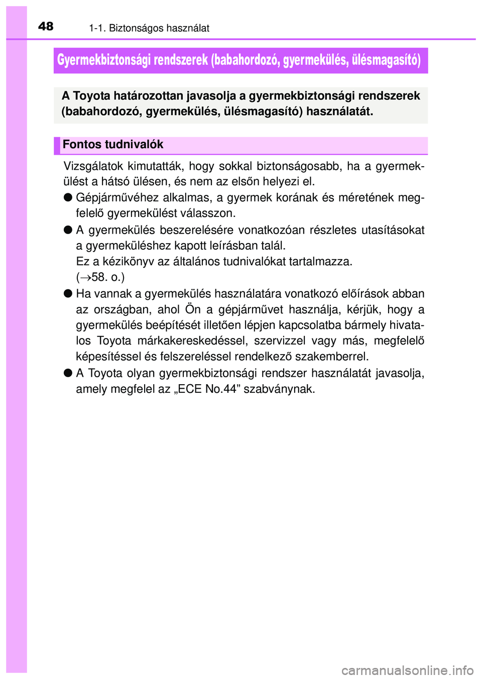 TOYOTA AYGO 2015 Kezelési útmutató (in Hungarian) 481-1. Biztonságos használat
Gyermekbiztonsági rendszerek (babahordozó, gyermekülés, ülésmagasító)
Vizsgálatok kimutatták, hogy sokkal biztonságosabb, ha a gyermek-
ülést a hátsó ül TOYOTA AYGO 2015 Kezelési útmutató (in Hungarian) 481-1. Biztonságos használat
Gyermekbiztonsági rendszerek (babahordozó, gyermekülés, ülésmagasító)
Vizsgálatok kimutatták, hogy sokkal biztonságosabb, ha a gyermek-
ülést a hátsó ül