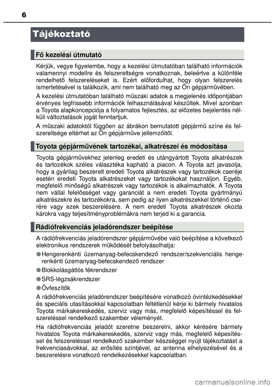 TOYOTA AYGO 2015 Kezelési útmutató (in Hungarian) 6
Tájékoztató
Kérjük, vegye figyelembe, hogy a kezelési útmutatóban található információk
valamennyi modellre és felszereltségre vonatkoznak, beleértve a különféle
rendelhet ő felsz TOYOTA AYGO 2015 Kezelési útmutató (in Hungarian) 6
Tájékoztató
Kérjük, vegye figyelembe, hogy a kezelési útmutatóban található információk
valamennyi modellre és felszereltségre vonatkoznak, beleértve a különféle
rendelhet ő felsz