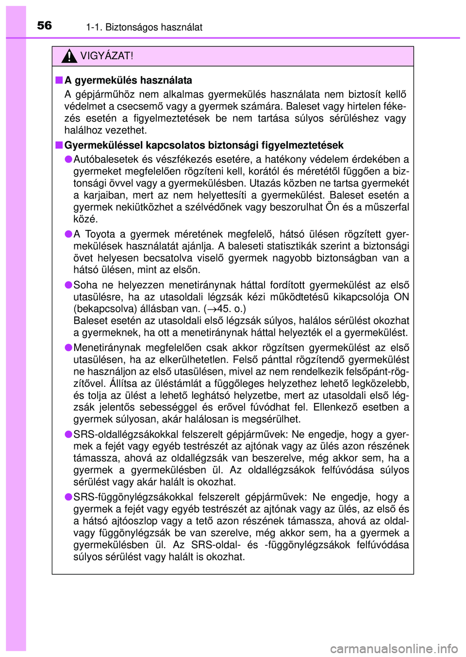 TOYOTA AYGO 2015 Kezelési útmutató (in Hungarian) 561-1. Biztonságos használat
VIGYÁZAT!
A gyermekülés használata
A gépjárm űhöz nem alkalmas gyermekülés használata nem biztosít kell ő
védelmet a csecsem ő vagy a gyermek számára TOYOTA AYGO 2015 Kezelési útmutató (in Hungarian) 561-1. Biztonságos használat
VIGYÁZAT!
A gyermekülés használata
A gépjárm űhöz nem alkalmas gyermekülés használata nem biztosít kell ő
védelmet a csecsem ő vagy a gyermek számára