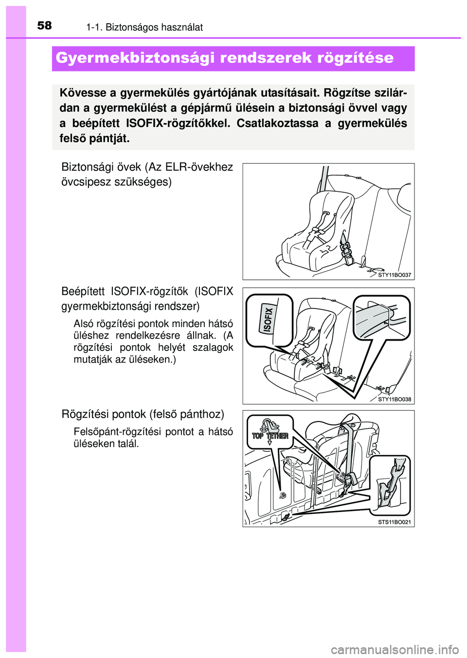 TOYOTA AYGO 2015 Kezelési útmutató (in Hungarian) 581-1. Biztonságos használat
Gyer mekbiztonsági rendszerek rögzítése
Biztonsági övek (Az ELR-övekhez
övcsipesz szükséges)
Beépített ISOFIX-rögzítők (ISOFIX
gyermekbiztonsági rendszer TOYOTA AYGO 2015 Kezelési útmutató (in Hungarian) 581-1. Biztonságos használat
Gyer mekbiztonsági rendszerek rögzítése
Biztonsági övek (Az ELR-övekhez
övcsipesz szükséges)
Beépített ISOFIX-rögzítők (ISOFIX
gyermekbiztonsági rendszer