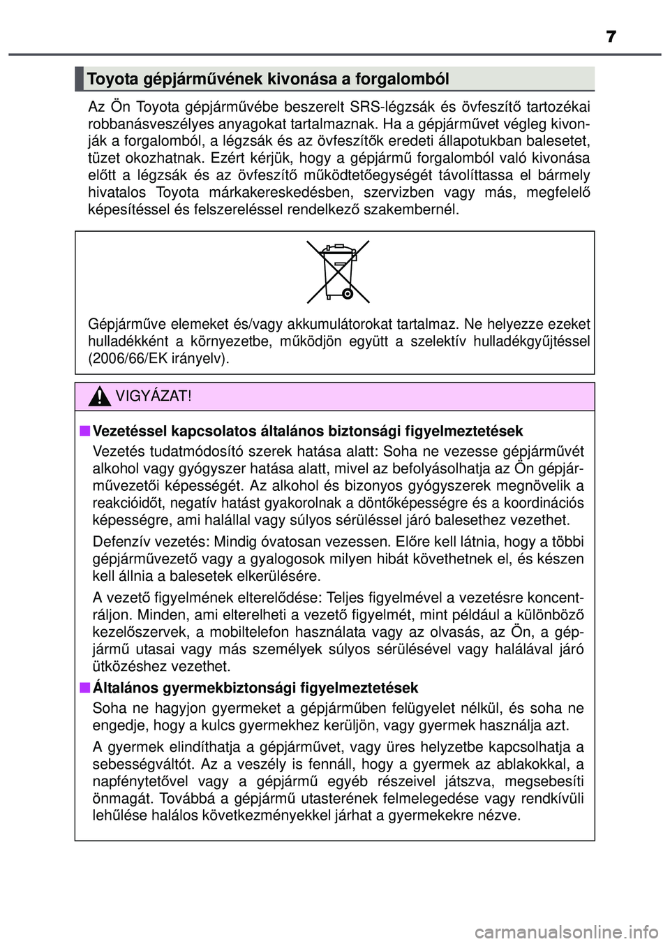 TOYOTA AYGO 2015 Kezelési útmutató (in Hungarian) 7
Az Ön Toyota gépjárművébe beszerelt SRS-légzsák és övfeszít ő tartozékai
robbanásveszélyes anyagokat tartalmaznak. Ha a gépjárm űvet végleg kivon-
ják a forgalomból, a légzsák TOYOTA AYGO 2015 Kezelési útmutató (in Hungarian) 7
Az Ön Toyota gépjárművébe beszerelt SRS-légzsák és övfeszít ő tartozékai
robbanásveszélyes anyagokat tartalmaznak. Ha a gépjárm űvet végleg kivon-
ják a forgalomból, a légzsák