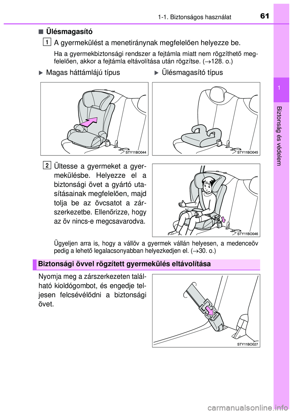 TOYOTA AYGO 2015  Kezelési útmutató (in Hungarian) 611-1. Biztonságos használat
1
Biztonság és védelem
ÜlésmagasítóA gyermekülést a menetiránynak megfelel ően helyezze be.
Ha a gyermekbiztonsági rendszer a fejtámla miatt nem rögzít