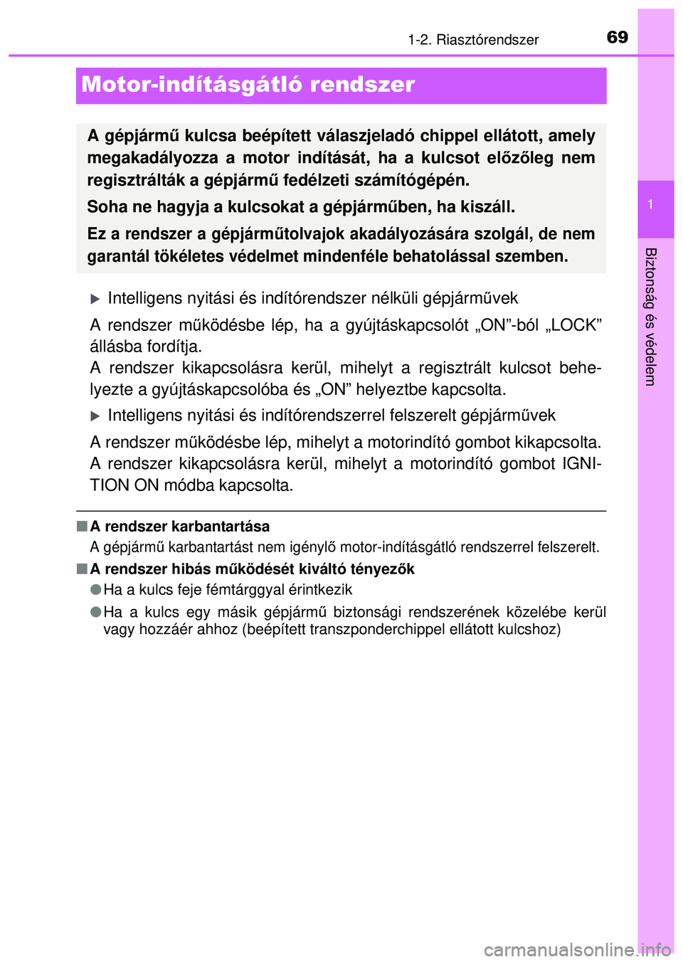 TOYOTA AYGO 2015  Kezelési útmutató (in Hungarian) 69
1
1-2. Riasztórendszer
Biztonság és védelem
Motor-indításgátló rendszer
Intelligens nyitási és indítórendszer nélküli gépjárm űvek
A rendszer m űködésbe lép, ha a gyújtásk