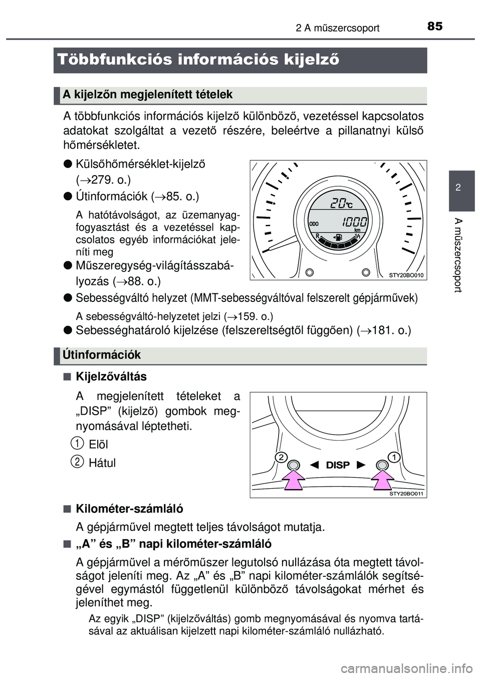 TOYOTA AYGO 2015  Kezelési útmutató (in Hungarian) 85
2
2 A műszercsoport
A műszercsoport
Többfunkciós információs kijelz ő
A többfunkciós információs kijelző különböz ő, vezetéssel kapcsolatos
adatokat szolgáltat a vezet ő részér