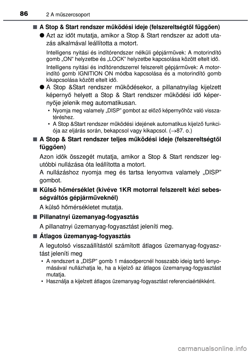 TOYOTA AYGO 2015  Kezelési útmutató (in Hungarian) 862 A műszercsoport
A Stop & Start rendszer m űködési ideje (felszereltségt ől függően)
 Azt az id őt mutatja, amikor a Stop & Start rendszer az adott uta-
zás alkalmával leállított