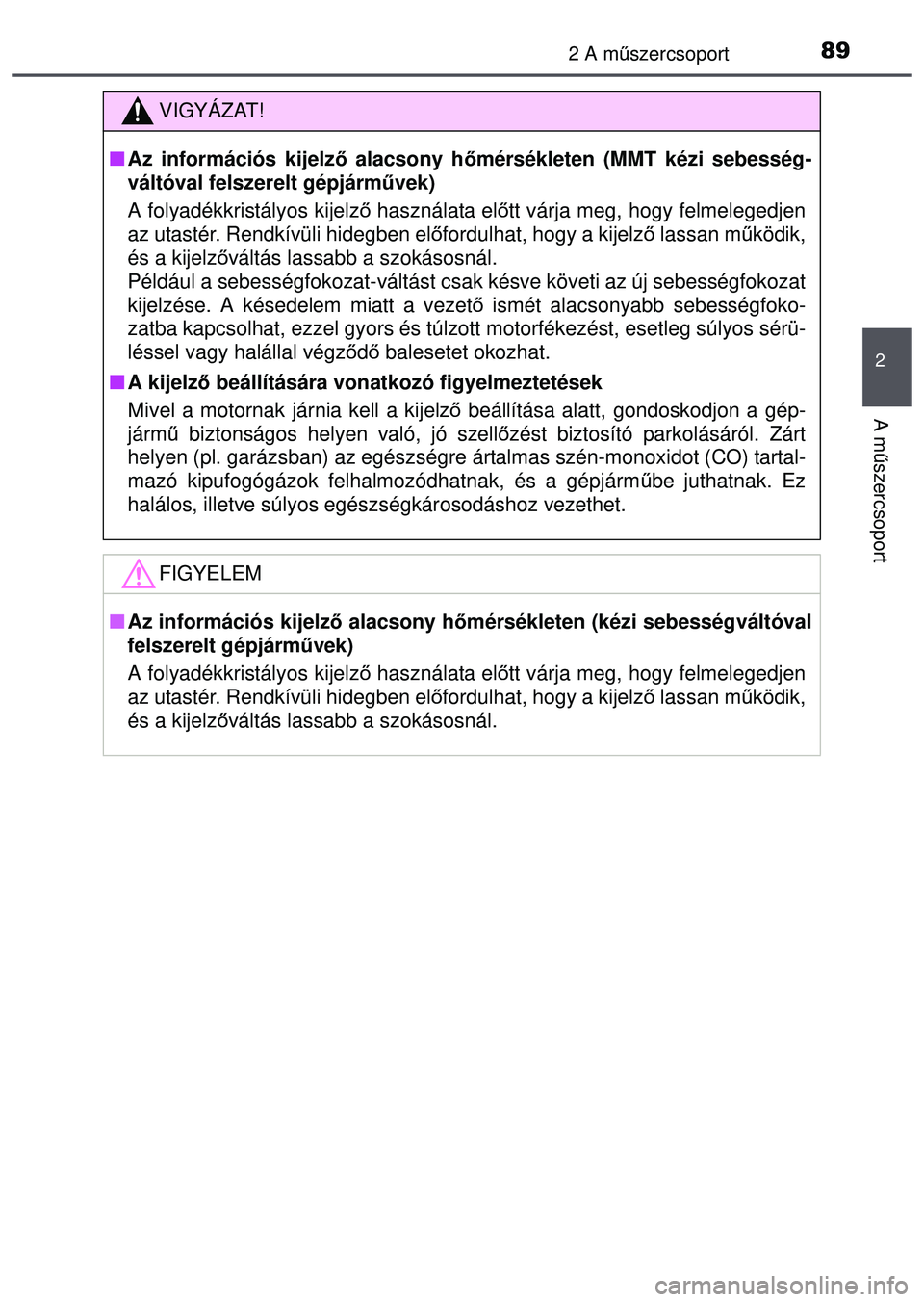 TOYOTA AYGO 2015  Kezelési útmutató (in Hungarian) 892 A műszercsoport
2
A műszercsoport
VIGYÁZAT!
Az információs kijelz ő alacsony hőmérsékleten (MMT kézi sebesség-
váltóval felszerelt gépjármű vek)
A folyadékkristályos kijelz ő