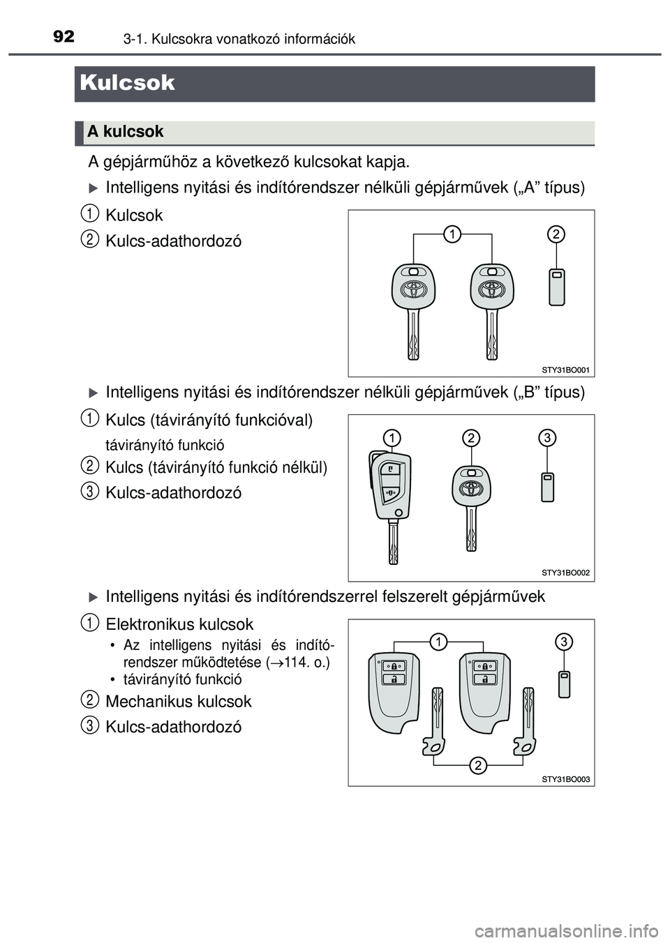 TOYOTA AYGO 2015  Kezelési útmutató (in Hungarian) 923-1. Kulcsokra vonatkozó információk
Kulcsok
A gépjárműhöz a következ ő kulcsokat kapja.
Intelligens nyitási és indí tórendszer nélküli gépjárm űvek („A” típus)
Kulcsok
Kul