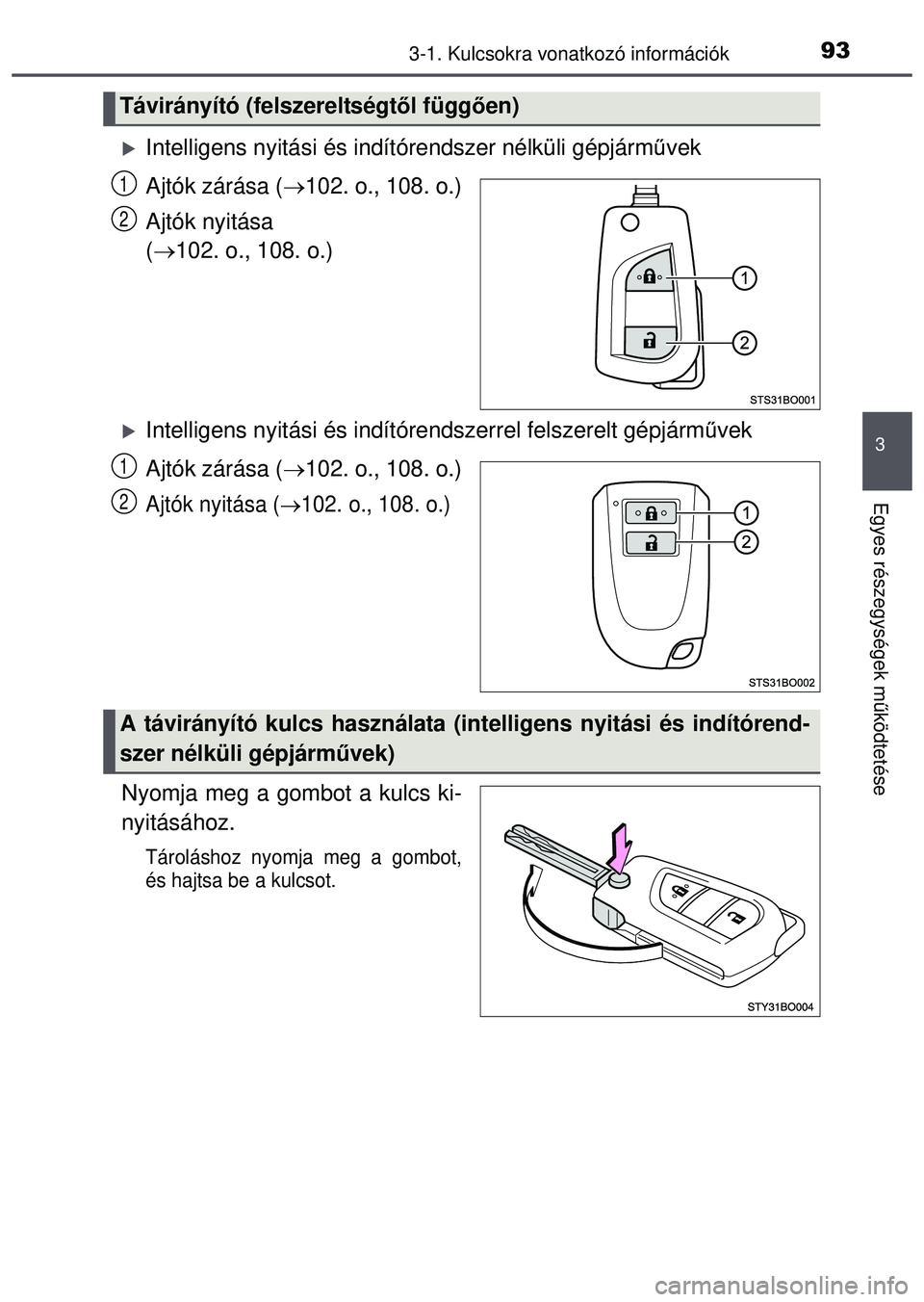 TOYOTA AYGO 2015  Kezelési útmutató (in Hungarian) 933-1. Kulcsokra vonatkozó információk
3
Egyes részegységek működtetése
Intelligens nyitási és indí tórendszer nélküli gépjárm űvek
Ajtók zárása ( 102. o., 108. o.)
Ajtók ny