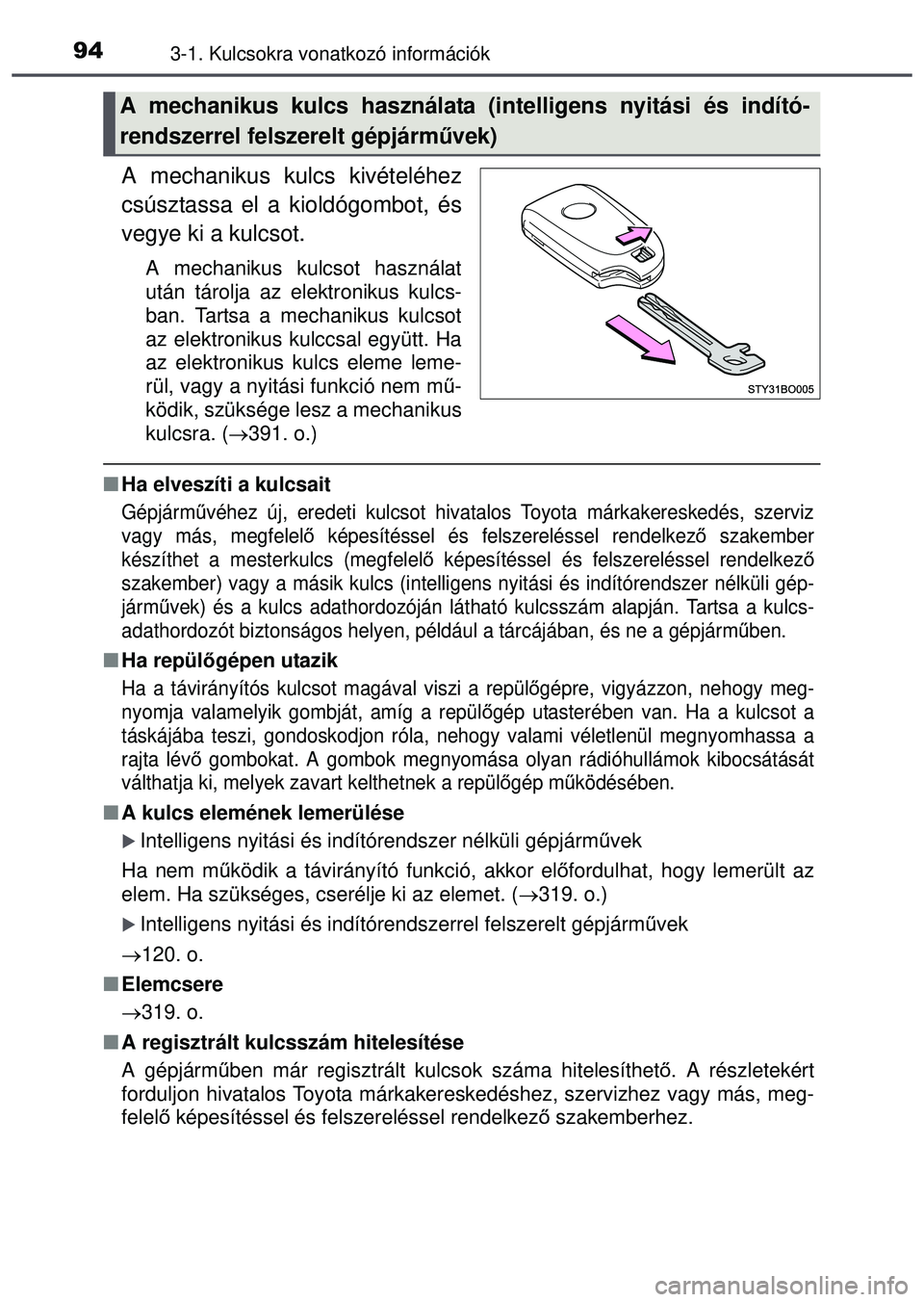 TOYOTA AYGO 2015  Kezelési útmutató (in Hungarian) 943-1. Kulcsokra vonatkozó információk
A mechanikus kulcs kivételéhez
csúsztassa el a kioldógombot, és
vegye ki a kulcsot.
A mechanikus kulcsot használat
után tárolja az elektronikus kulcs-