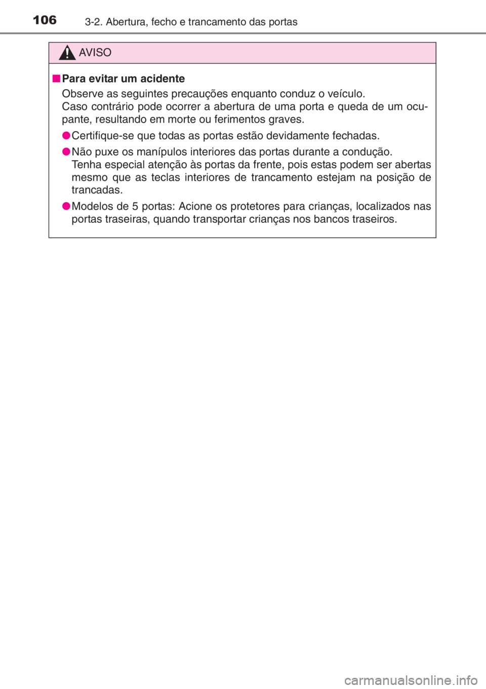 TOYOTA AYGO 2015  Manual de utilização (in Portuguese) 1063-2. Abertura, fecho e trancamento das portas
AV I S O
■Para evitar um acidente
Observe as seguintes precauções enquanto conduz o veículo.
Caso contrário pode ocorrer a abertura de uma porta 