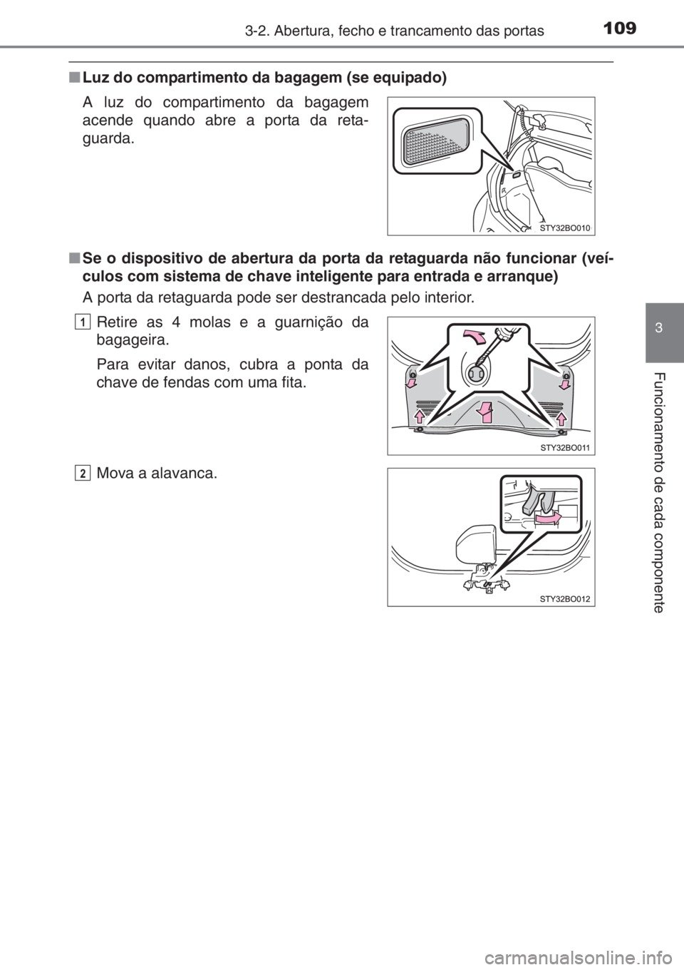 TOYOTA AYGO 2015  Manual de utilização (in Portuguese) 1093-2. Abertura, fecho e trancamento das portas
3
Funcionamento de cada componente
■Luz do compartimento da bagagem (se equipado)
■Se o dispositivo de abertura da porta da retaguarda não funcion