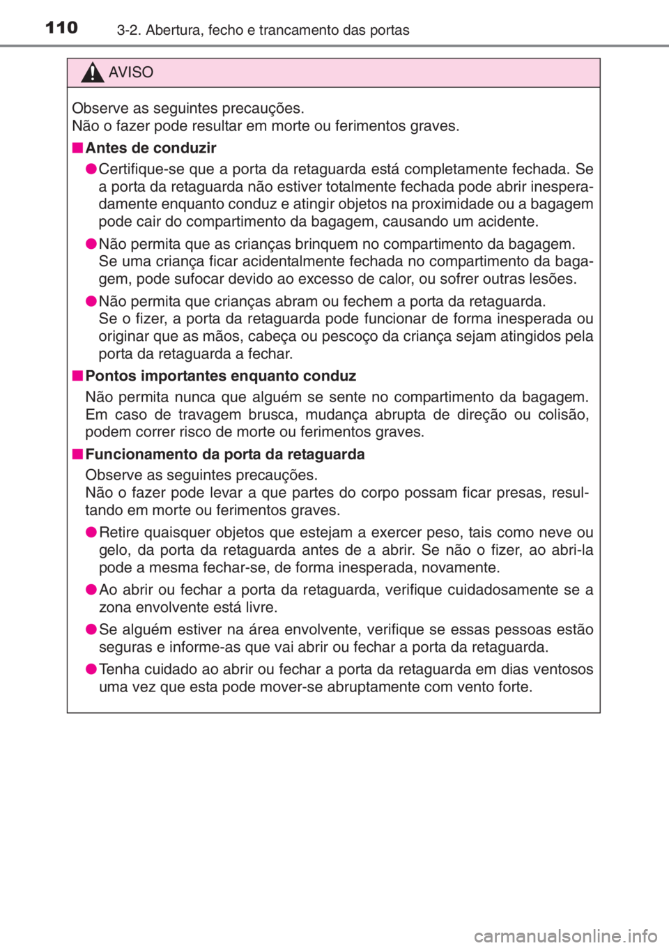 TOYOTA AYGO 2015  Manual de utilização (in Portuguese) 1103-2. Abertura, fecho e trancamento das portas
AV I S O
Observe as seguintes precauções.
Não o fazer pode resultar em morte ou ferimentos graves.
■Antes de conduzir
●Certifique-se que a porta