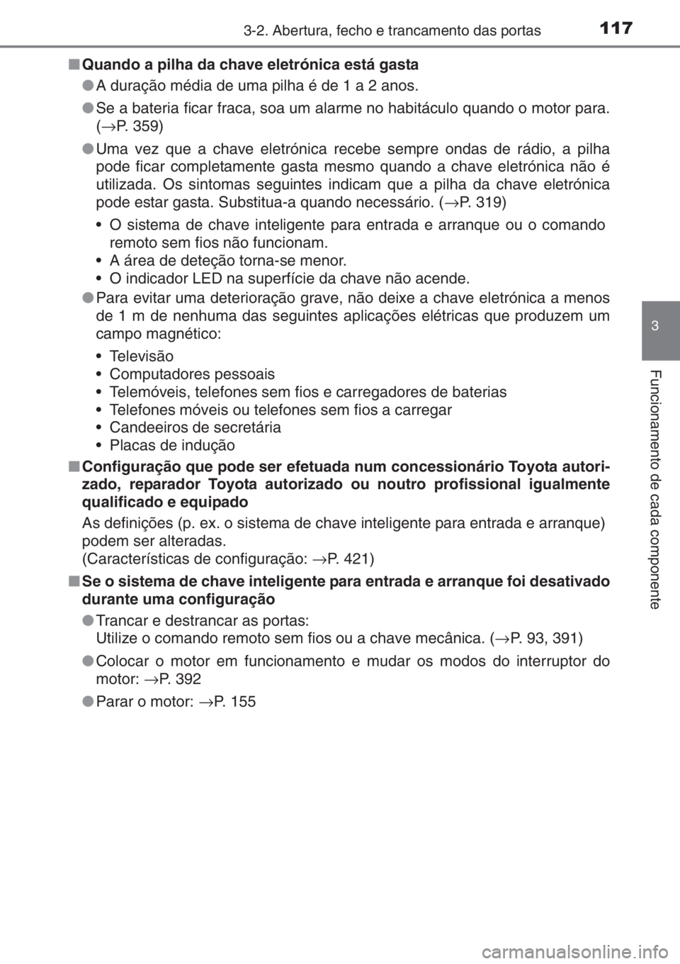 TOYOTA AYGO 2015 Manual de utilização (in Portuguese) 1173-2. Abertura, fecho e trancamento das portas
3
Funcionamento de cada componente
■Quando a pilha da chave eletrónica está gasta
●A duração média de uma pilha é de 1 a 2 anos.
●Se a bate TOYOTA AYGO 2015 Manual de utilização (in Portuguese) 1173-2. Abertura, fecho e trancamento das portas
3
Funcionamento de cada componente
■Quando a pilha da chave eletrónica está gasta
●A duração média de uma pilha é de 1 a 2 anos.
●Se a bate