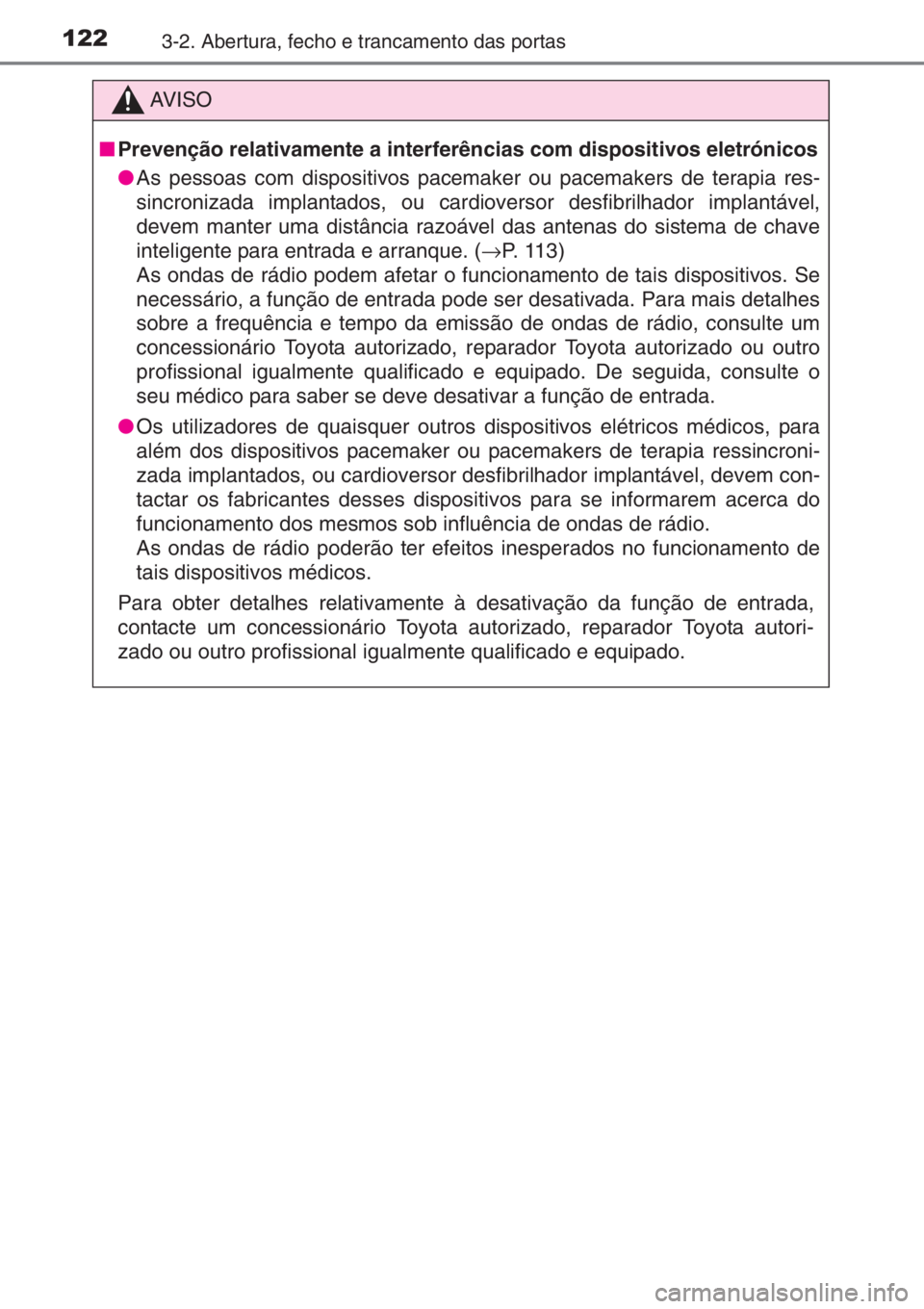 TOYOTA AYGO 2015 Manual de utilização (in Portuguese) 1223-2. Abertura, fecho e trancamento das portas
AV I S O
■Prevenção relativamente a interferências com dispositivos eletrónicos
●As pessoas com dispositivos pacemaker ou pacemakers de terapia TOYOTA AYGO 2015 Manual de utilização (in Portuguese) 1223-2. Abertura, fecho e trancamento das portas
AV I S O
■Prevenção relativamente a interferências com dispositivos eletrónicos
●As pessoas com dispositivos pacemaker ou pacemakers de terapia