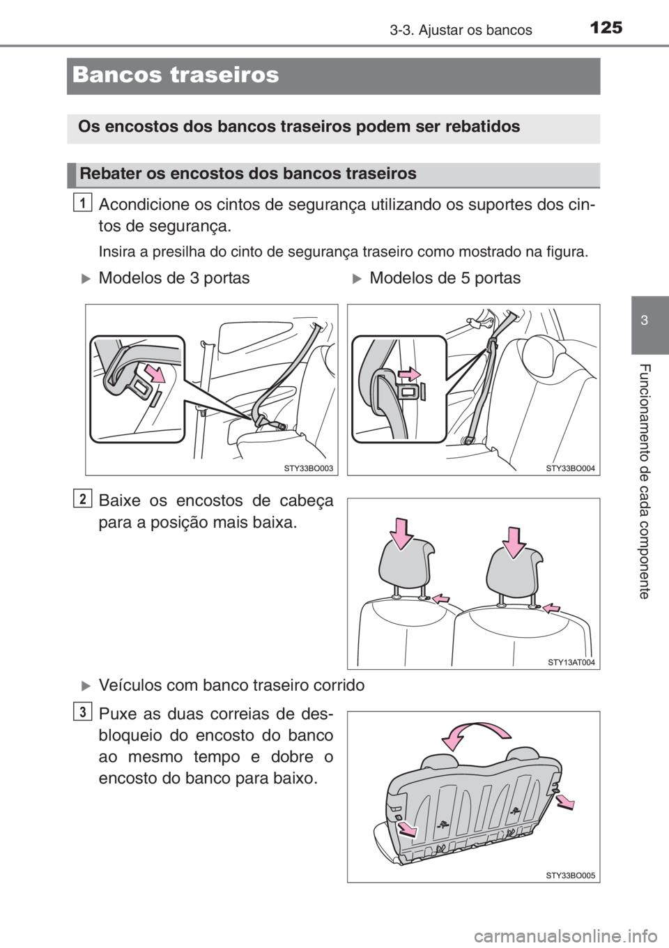 TOYOTA AYGO 2015 Manual de utilização (in Portuguese) 125
3
3-3. Ajustar os bancos
Funcionamento de cada componente
Bancos traseiros
Acondicione os cintos de segurança utilizando os suportes dos cin-
tos de segurança.
Insira a presilha do cinto de segu TOYOTA AYGO 2015 Manual de utilização (in Portuguese) 125
3
3-3. Ajustar os bancos
Funcionamento de cada componente
Bancos traseiros
Acondicione os cintos de segurança utilizando os suportes dos cin-
tos de segurança.
Insira a presilha do cinto de segu
