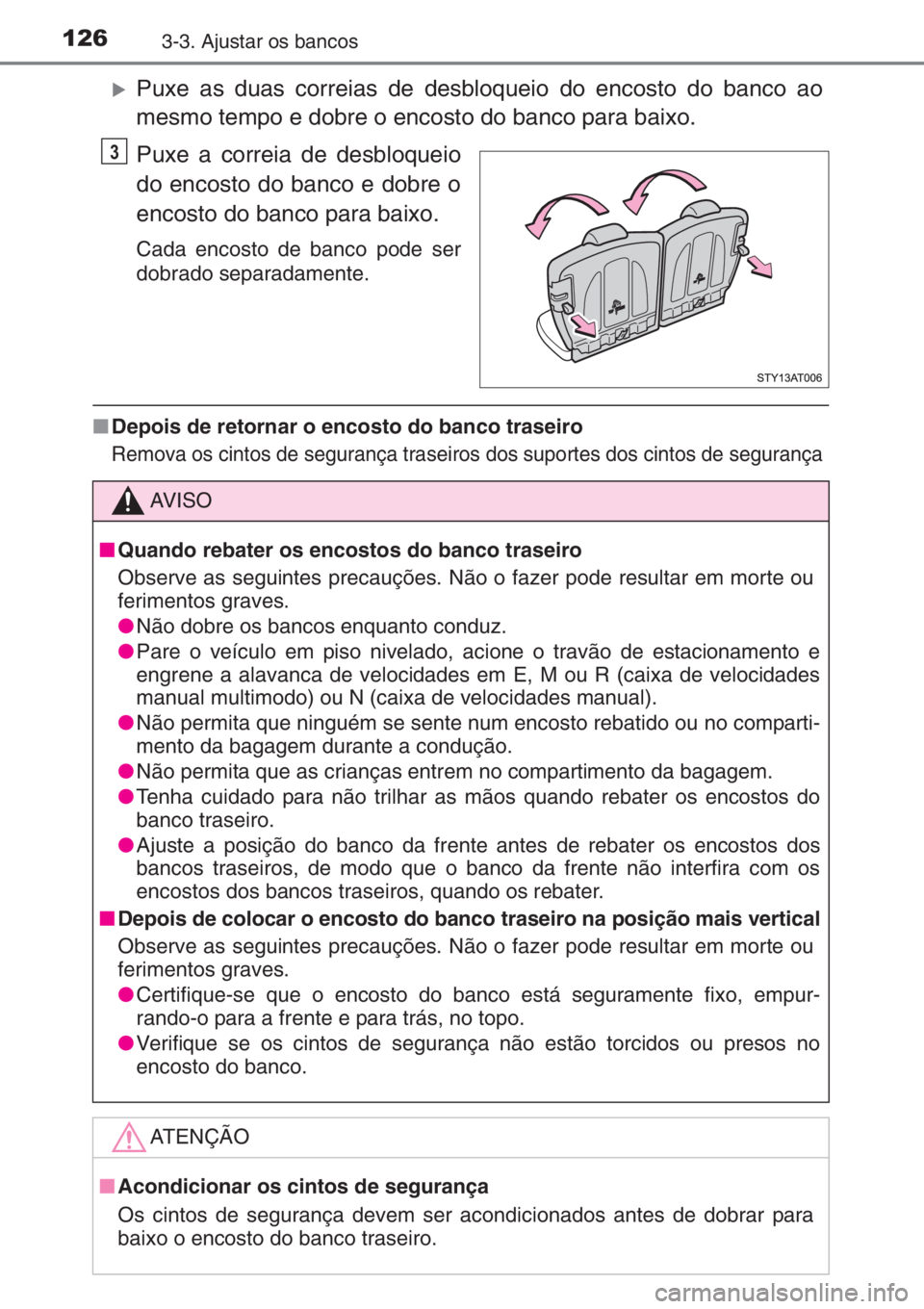TOYOTA AYGO 2015  Manual de utilização (in Portuguese) 1263-3. Ajustar os bancos
�XPuxe as duas correias de desbloqueio do encosto do banco ao
mesmo tempo e dobre o encosto do banco para baixo.
Puxe a correia de desbloqueio
do encosto do banco e dobre o
e