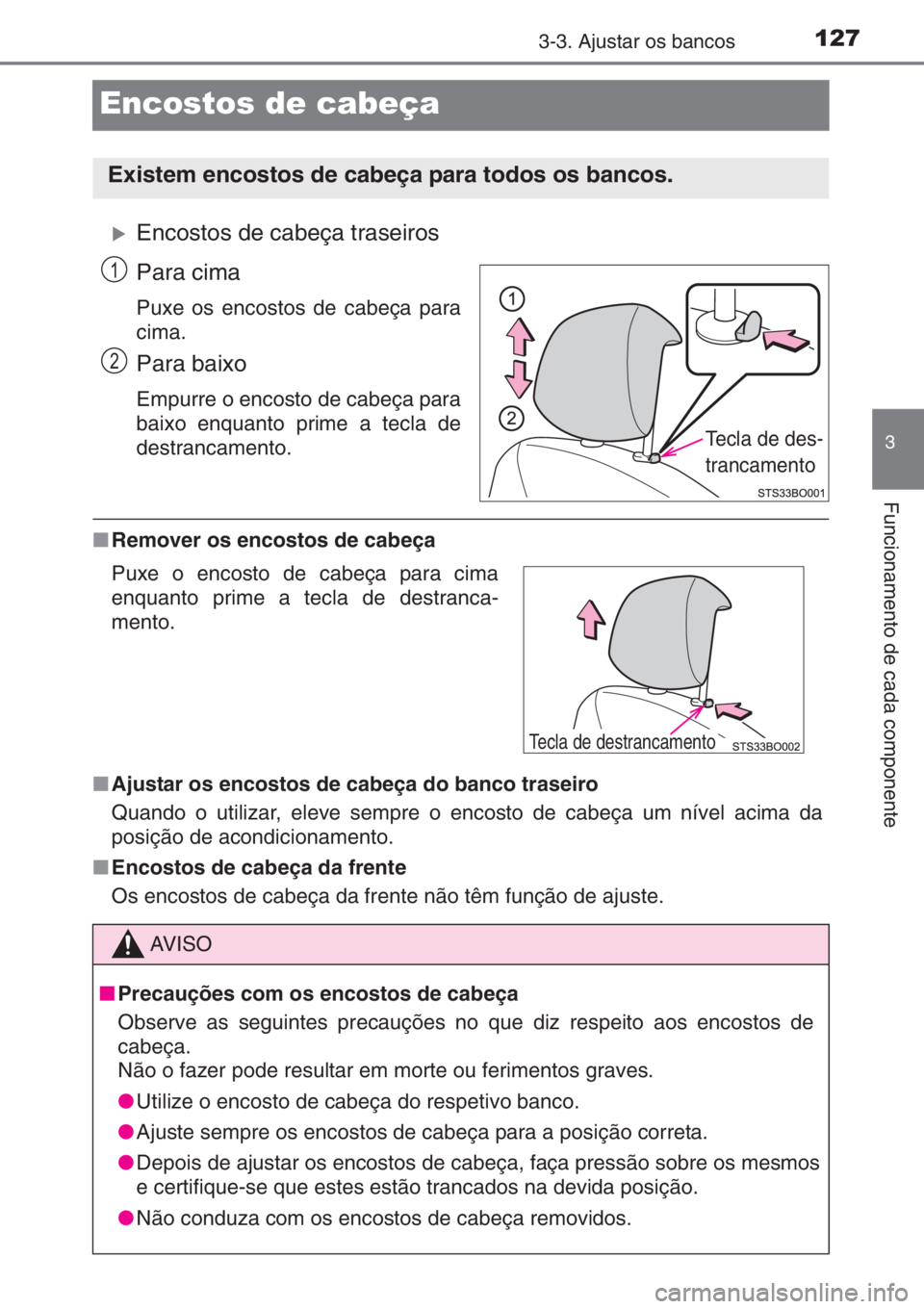 TOYOTA AYGO 2015  Manual de utilização (in Portuguese) 127
3
3-3. Ajustar os bancos
Funcionamento de cada componente
Encostos de cabeça
�XEncostos de cabeça traseiros
Para cima
Puxe os encostos de cabeça para
cima.
Para baixo
Empurre o encosto de cabe