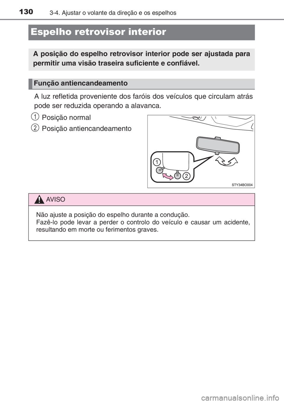 TOYOTA AYGO 2015  Manual de utilização (in Portuguese) 1303-4. Ajustar o volante da direção e os espelhos
Espelho retrovisor interior
A luz refletida proveniente dos faróis dos veículos que circulam atrás
pode ser reduzida operando a alavanca.
Posiç