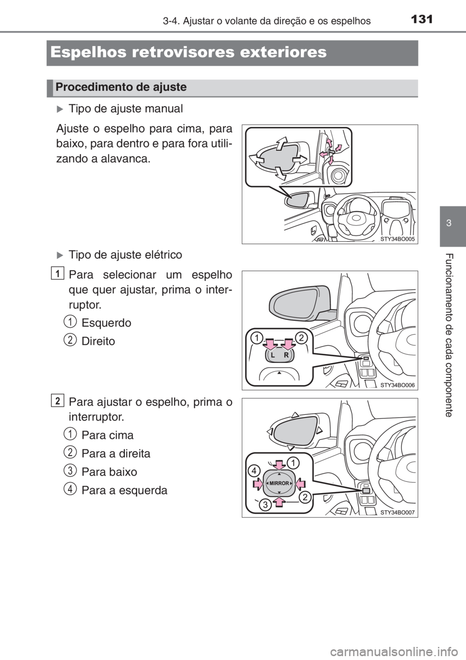 TOYOTA AYGO 2015  Manual de utilização (in Portuguese) 131
3
3-4. Ajustar o volante da direção e os espelhos
Funcionamento de cada componente
Espelhos retrovisores exteriores
�XTipo de ajuste manual
Ajuste o espelho para cima, para
baixo, para dentro e 
