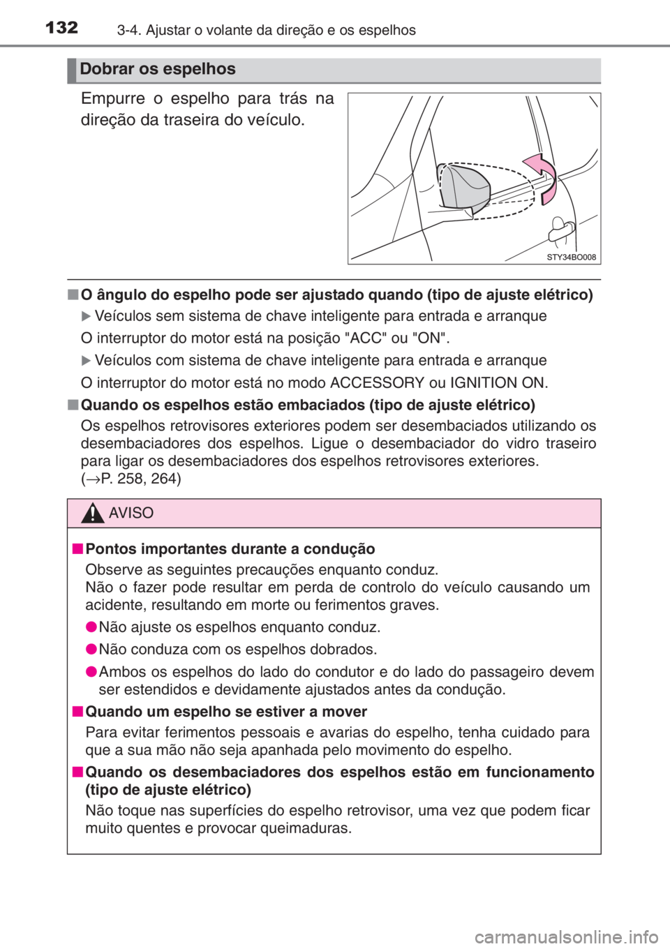 TOYOTA AYGO 2015  Manual de utilização (in Portuguese) 1323-4. Ajustar o volante da direção e os espelhos
Empurre o espelho para trás na
direção da traseira do veículo.
■O ângulo do espelho pode ser ajustado quando (tipo de ajuste elétrico)
�XVe
