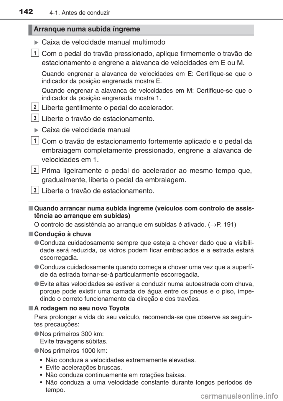 TOYOTA AYGO 2015  Manual de utilização (in Portuguese) 1424-1. Antes de conduzir
�XCaixa de velocidade manual multimodo
Com o pedal do travão pressionado, aplique firmemente o travão de
estacionamento e engrene a alavanca de velocidades em E ou M.
Quand