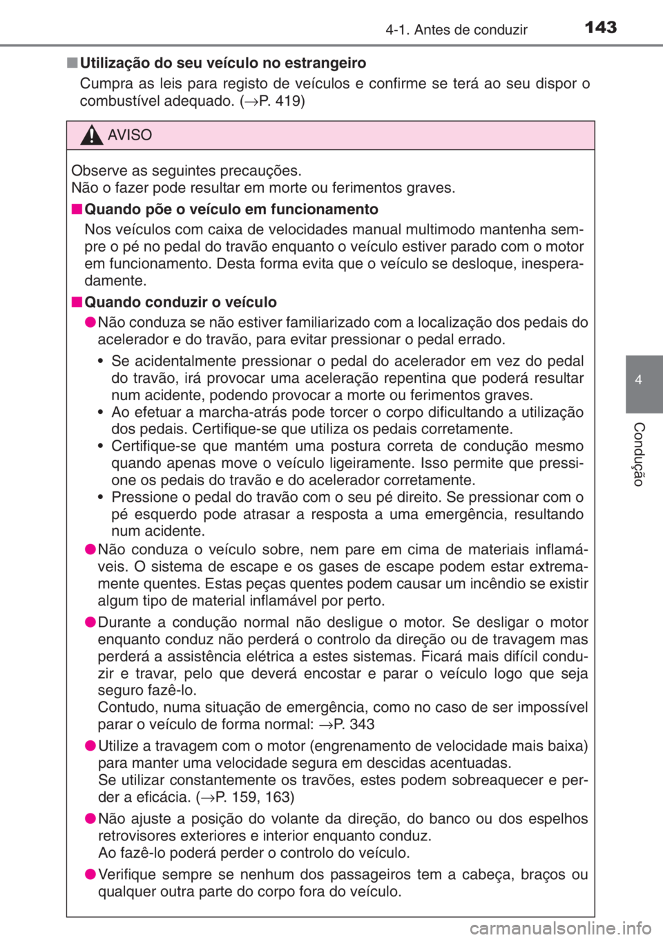 TOYOTA AYGO 2015  Manual de utilização (in Portuguese) 1434-1. Antes de conduzir
4
Condução
■Utilização do seu veículo no estrangeiro
Cumpra as leis para registo de veículos e confirme se terá ao seu dispor o
combustível adequado. (→P. 419)
AV