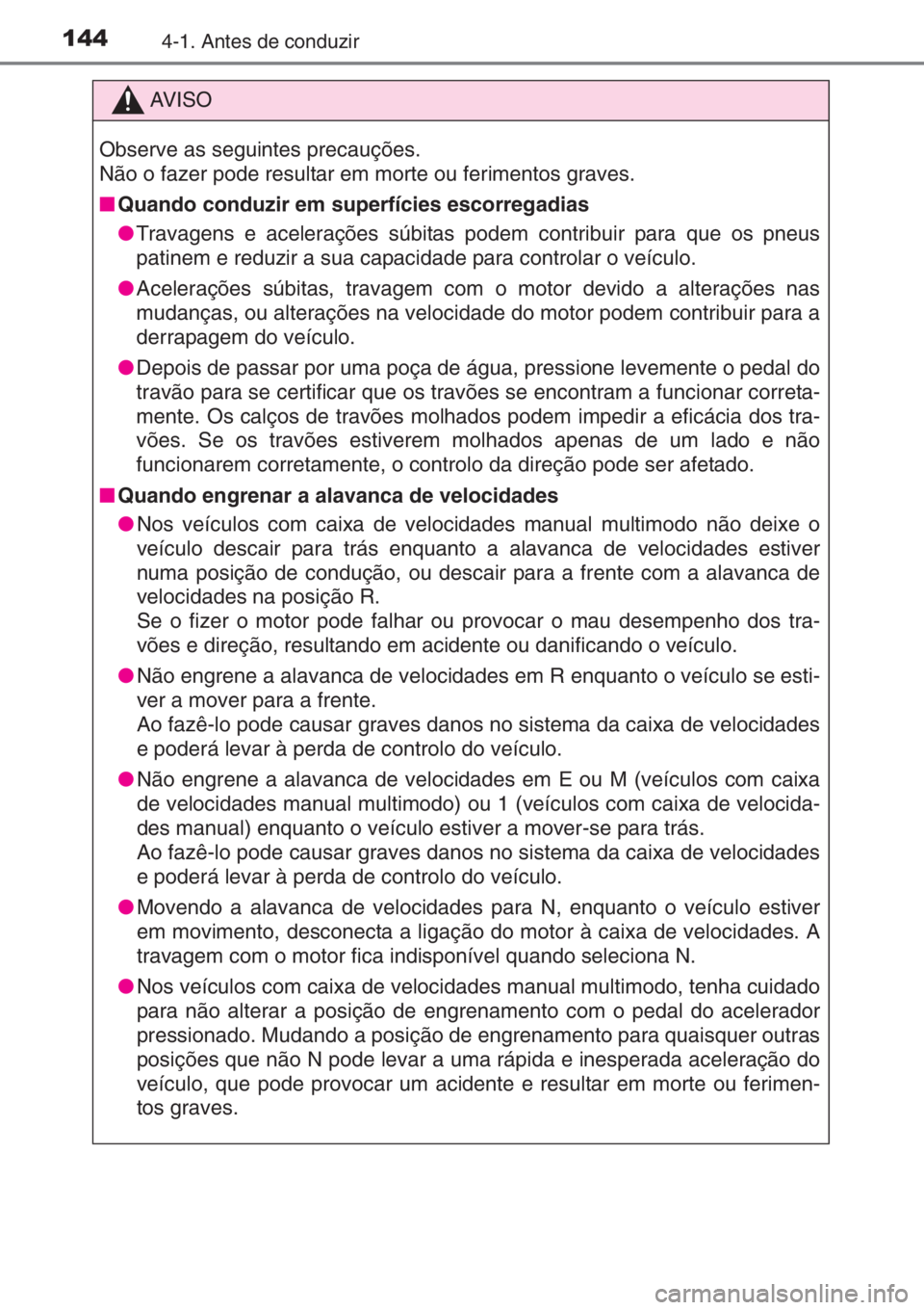 TOYOTA AYGO 2015  Manual de utilização (in Portuguese) 1444-1. Antes de conduzir
AV I S O
Observe as seguintes precauções.
Não o fazer pode resultar em morte ou ferimentos graves.
■Quando conduzir em superfícies escorregadias
●Travagens e acelera