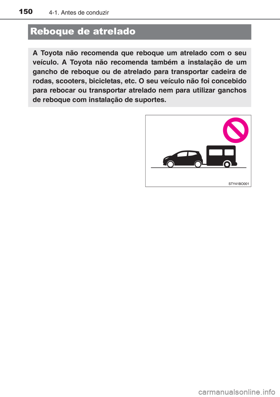 TOYOTA AYGO 2015  Manual de utilização (in Portuguese) 1504-1. Antes de conduzir
Reboque de atrelado
A Toyota não recomenda que reboque um atrelado com o seu
veículo. A Toyota não recomenda também a instalação de um
gancho de reboque ou de atrelado 