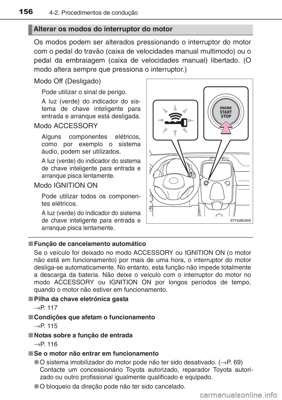 TOYOTA AYGO 2015  Manual de utilização (in Portuguese) 1564-2. Procedimentos de condução
Os modos podem ser alterados pressionando o interruptor do motor
com o pedal do travão (caixa de velocidades manual multimodo) ou o
pedal da embraiagem (caixa de v