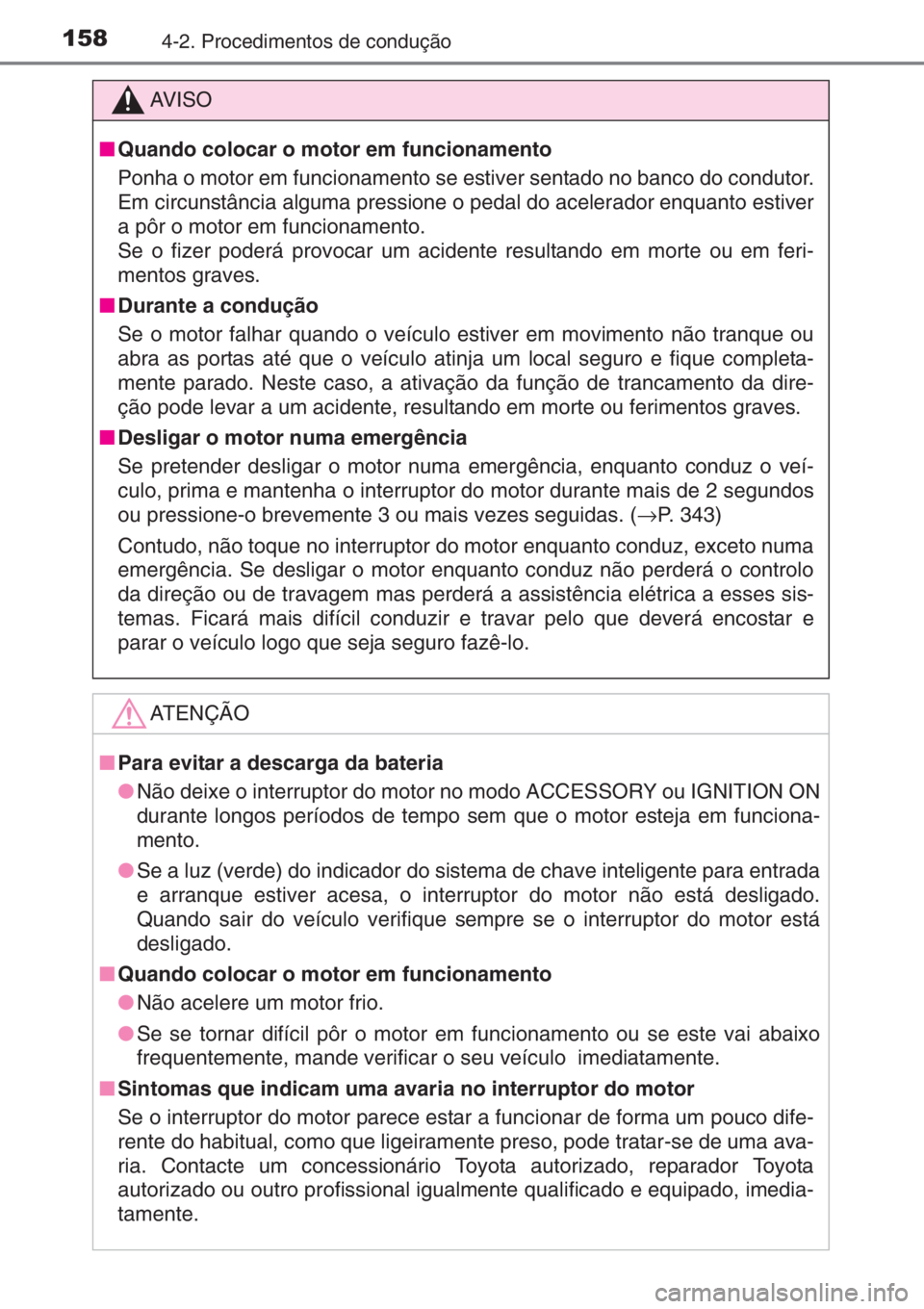 TOYOTA AYGO 2015  Manual de utilização (in Portuguese) 1584-2. Procedimentos de condução
AV I S O
■Quando colocar o motor em funcionamento
Ponha o motor em funcionamento se estiver sentado no banco do condutor.
Em circunstância alguma pressione o ped