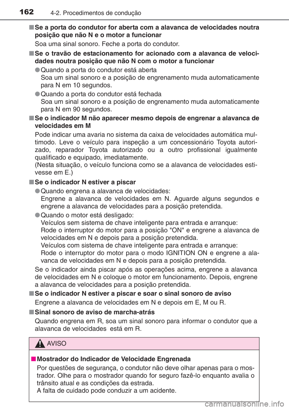 TOYOTA AYGO 2015 Manual de utilização (in Portuguese) 1624-2. Procedimentos de condução
■Se a porta do condutor for aberta com a alavanca de velocidades noutra
posição que não N e o motor a funcionar
Soa uma sinal sonoro. Feche a porta do condutor TOYOTA AYGO 2015 Manual de utilização (in Portuguese) 1624-2. Procedimentos de condução
■Se a porta do condutor for aberta com a alavanca de velocidades noutra
posição que não N e o motor a funcionar
Soa uma sinal sonoro. Feche a porta do condutor