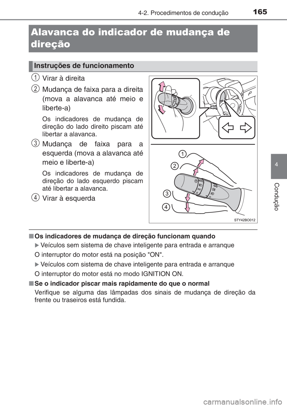TOYOTA AYGO 2015 Manual de utilização (in Portuguese) 165
4
4-2. Procedimentos de condução
Condução
Alavanca do indicador de mudança de
direção
Virar à direita
Mudança de faixa para a direita
(mova a alavanca até meio e
liberte-a)
Os indicador TOYOTA AYGO 2015 Manual de utilização (in Portuguese) 165
4
4-2. Procedimentos de condução
Condução
Alavanca do indicador de mudança de
direção
Virar à direita
Mudança de faixa para a direita
(mova a alavanca até meio e
liberte-a)
Os indicador