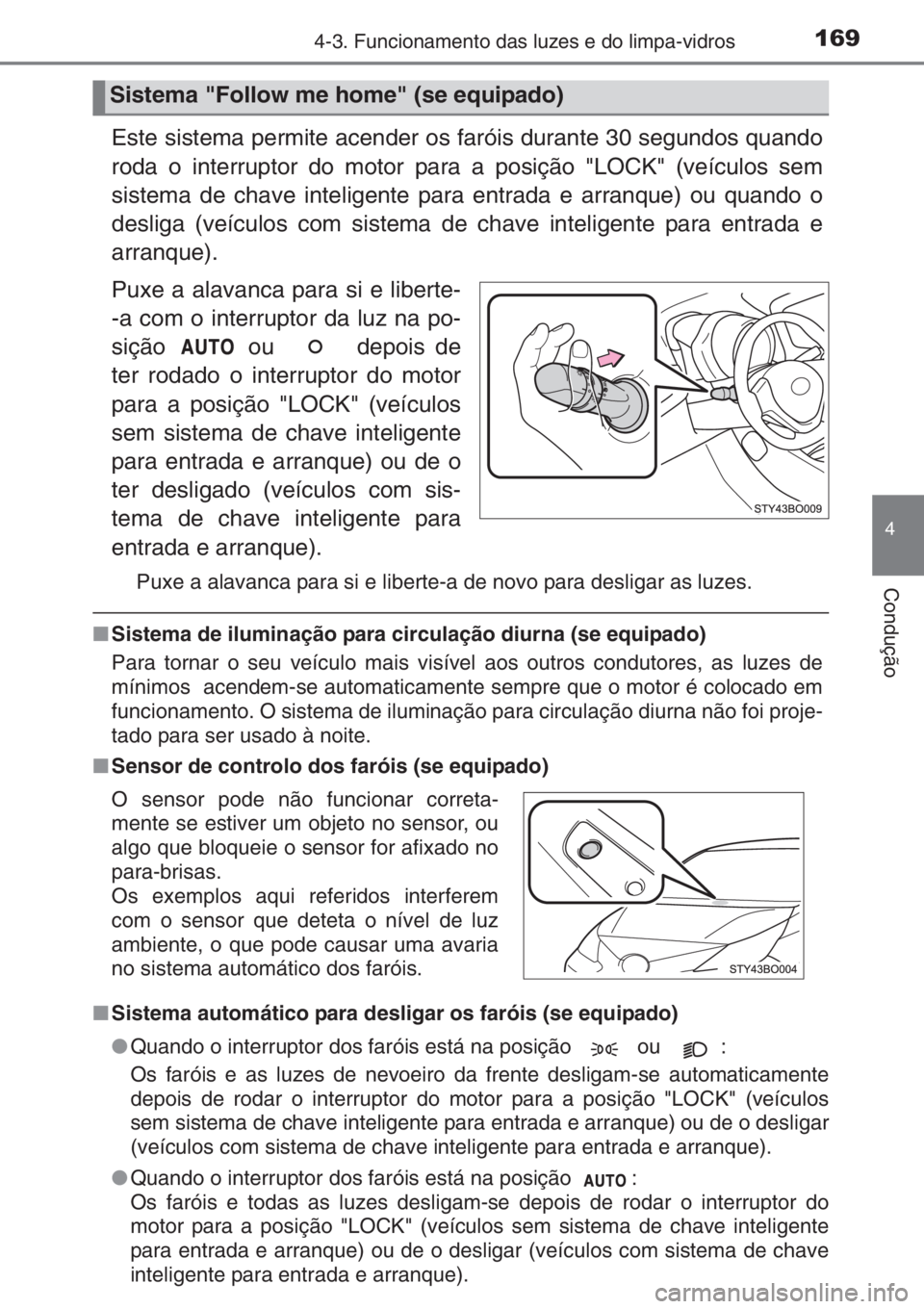 TOYOTA AYGO 2015  Manual de utilização (in Portuguese) 1694-3. Funcionamento das luzes e do limpa-vidros
4
Condução
Este sistema permite acender os faróis durante 30 segundos quando
roda o interruptor do motor para a posição "LOCK" (veículos