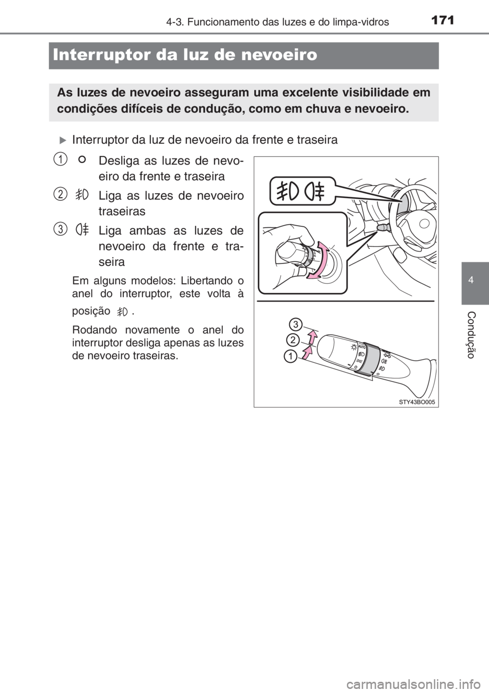 TOYOTA AYGO 2015  Manual de utilização (in Portuguese) 171
4
4-3. Funcionamento das luzes e do limpa-vidros
Condução
Interruptor da luz de nevoeiro
�XInterruptor da luz de nevoeiro da frente e traseira
Desliga as luzes de nevo-
eiro da frente e traseira