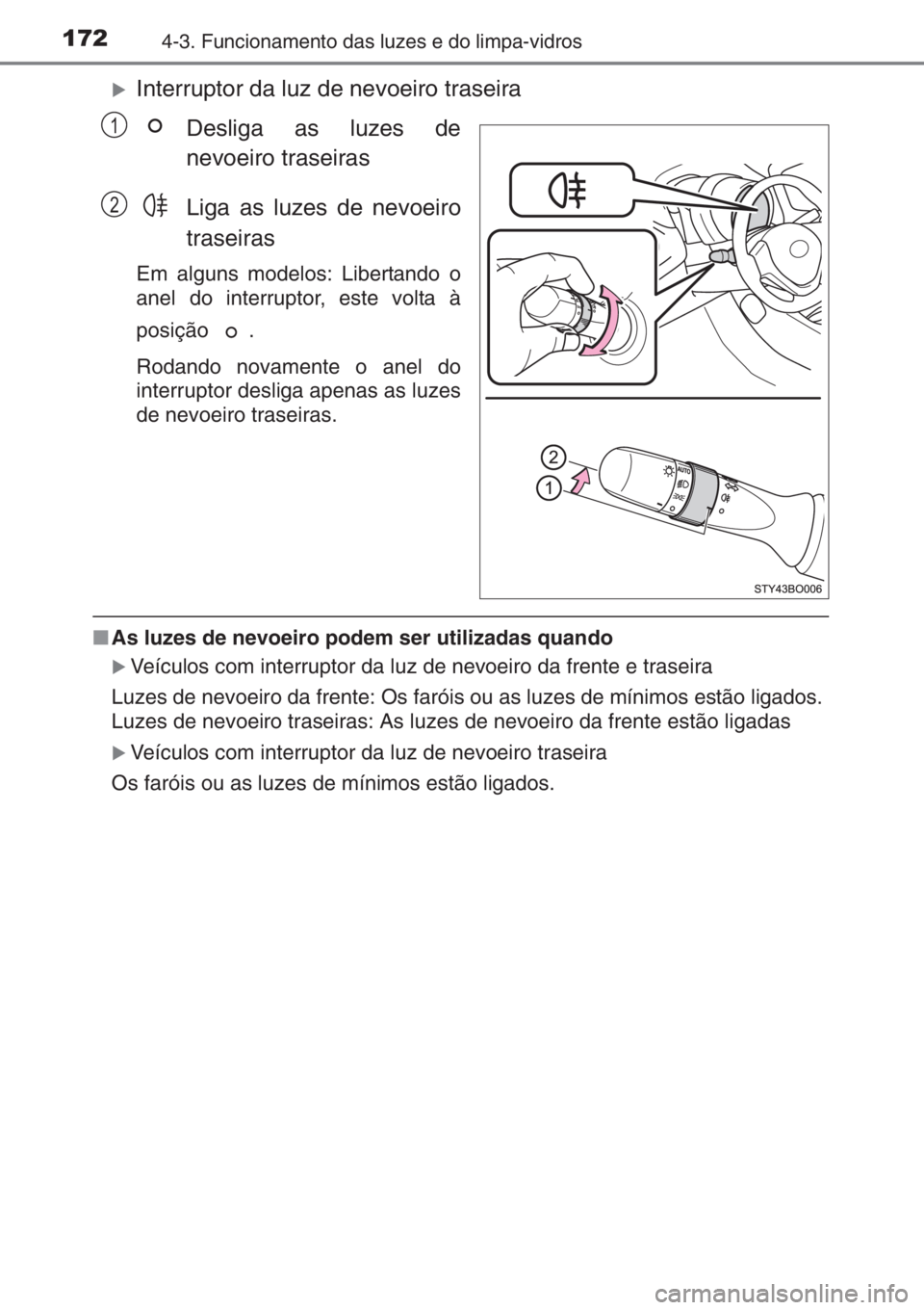 TOYOTA AYGO 2015  Manual de utilização (in Portuguese) 1724-3. Funcionamento das luzes e do limpa-vidros
�XInterruptor da luz de nevoeiro traseira
Desliga as luzes de
nevoeiro traseiras
Liga as luzes de nevoeiro
traseiras
Em alguns modelos: Libertando o
a