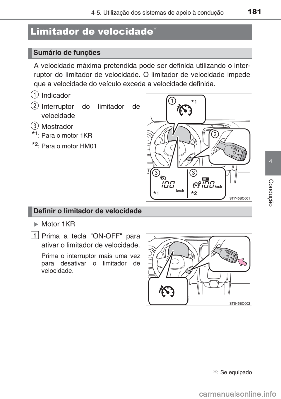 TOYOTA AYGO 2015  Manual de utilização (in Portuguese) 181
4
4-5. Utilização dos sistemas de apoio à condução
Condução
Limitador de velocidade∗
A velocidade máxima pretendida pode ser definida utilizando o inter-
ruptor do limitador de velocidad