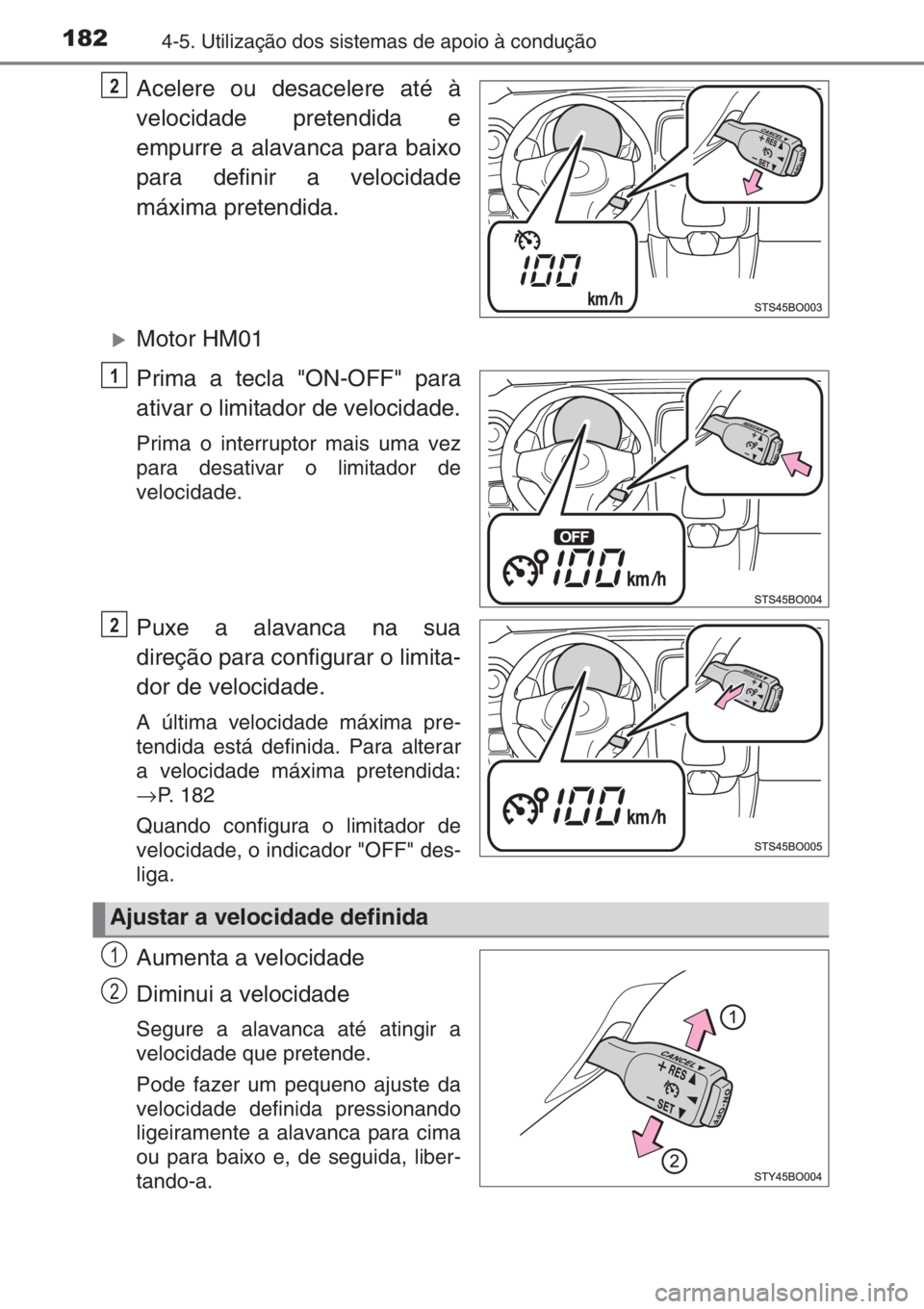 TOYOTA AYGO 2015  Manual de utilização (in Portuguese) 1824-5. Utilização dos sistemas de apoio à condução
Acelere ou desacelere até à
velocidade pretendida e
empurre a alavanca para baixo
para definir a velocidade
máxima pretendida.
�XMotor HM01

