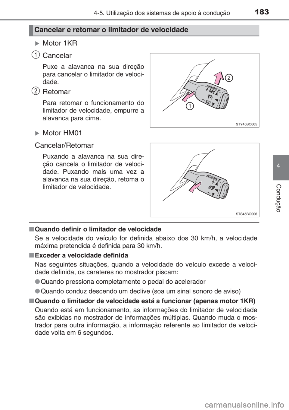 TOYOTA AYGO 2015  Manual de utilização (in Portuguese) 1834-5. Utilização dos sistemas de apoio à condução
4
Condução
�XMotor 1KR
Cancelar
Puxe a alavanca na sua direção
para cancelar o limitador de veloci-
dade.
Retomar
Para retomar o funcioname