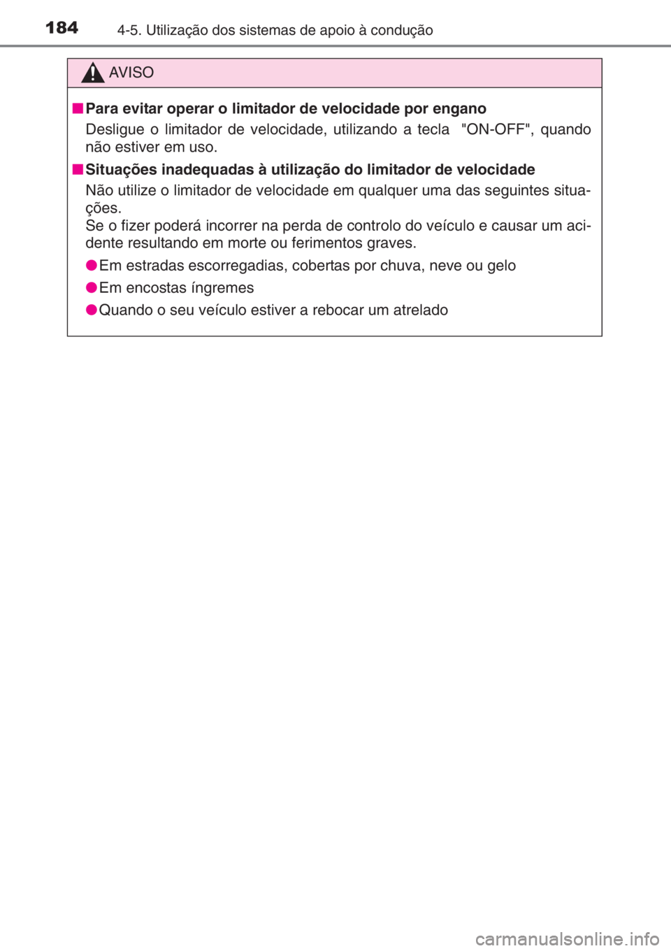 TOYOTA AYGO 2015  Manual de utilização (in Portuguese) 1844-5. Utilização dos sistemas de apoio à condução
AV I S O
■Para evitar operar o limitador de velocidade por engano
Desligue o limitador de velocidade, utilizando a tecla  "ON-OFF", q