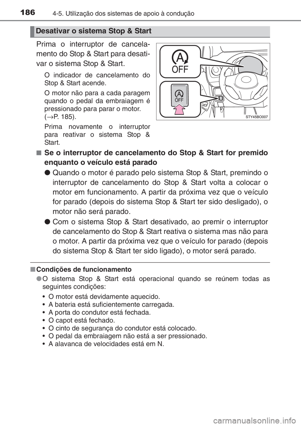TOYOTA AYGO 2015  Manual de utilização (in Portuguese) 1864-5. Utilização dos sistemas de apoio à condução
Prima o interruptor de cancela-
mento do Stop & Start para desati-
var o sistema Stop & Start.
O indicador de cancelamento do
Stop & Start acen