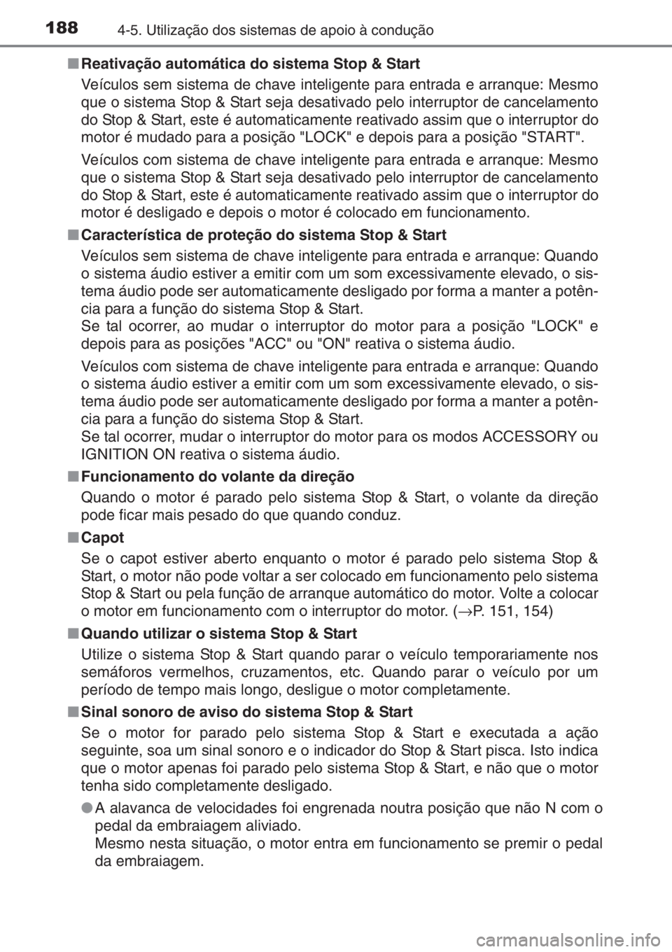 TOYOTA AYGO 2015  Manual de utilização (in Portuguese) 1884-5. Utilização dos sistemas de apoio à condução
■Reativação automática do sistema Stop & Start
Veículos sem sistema de chave inteligente para entrada e arranque: Mesmo
que o sistema Sto