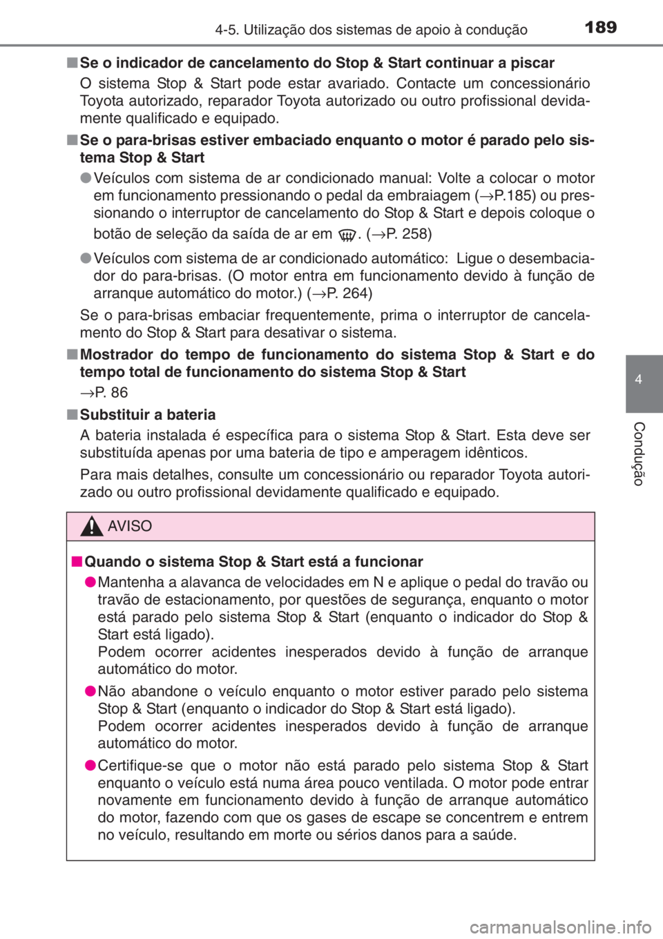TOYOTA AYGO 2015  Manual de utilização (in Portuguese) 1894-5. Utilização dos sistemas de apoio à condução
4
Condução
■Se o indicador de cancelamento do Stop & Start continuar a piscar
O sistema Stop & Start pode estar avariado. Contacte um conce