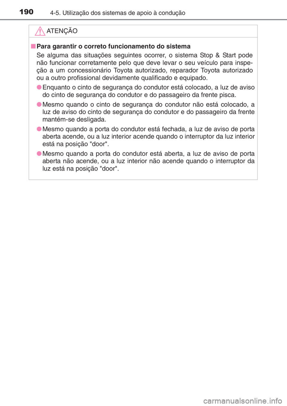 TOYOTA AYGO 2015  Manual de utilização (in Portuguese) 1904-5. Utilização dos sistemas de apoio à condução
ATENÇÃO
■Para garantir o correto funcionamento do sistema
Se alguma das situações seguintes ocorrer, o sistema Stop & Start pode
não fun